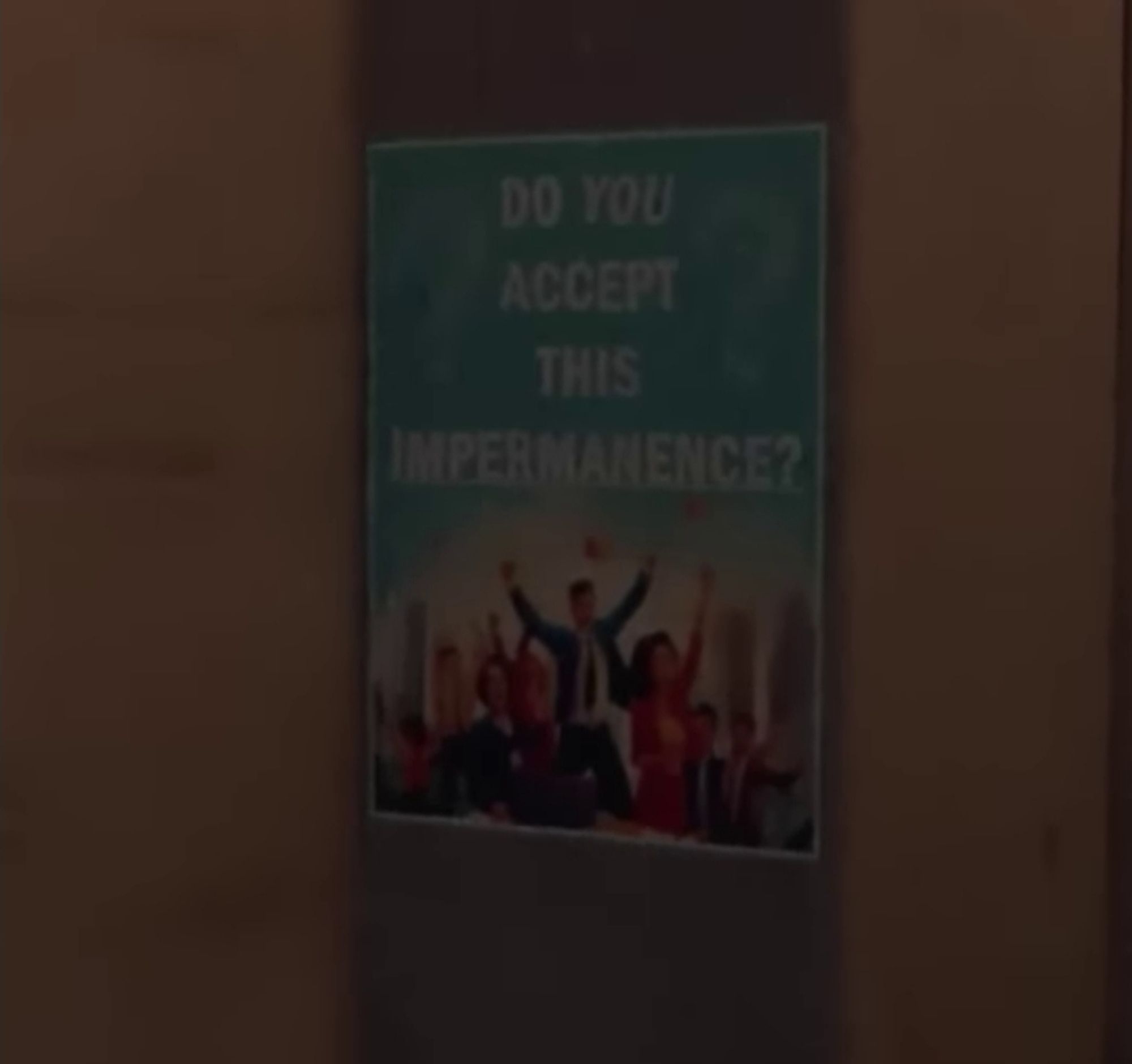 A poster on a wall that features some business people celebrating. Big white text says "do you accept this impermanence?"

This is a screenshot from "The Oldest View" episode 3 by Kane Pixels