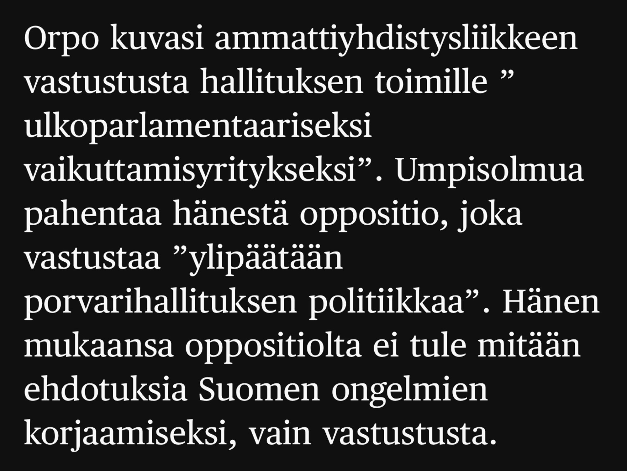 Orpo kuvasi ammattiyhdistysliikkeen vastustusta hallituksen toimille ”ulkoparlamentaariseksi vaikuttamisyritykseksi”. Umpisolmua pahentaa hänestä oppositio, joka vastustaa ”ylipäätään porvarihallituksen politiikkaa”. Hänen mukaansa oppositiolta ei tule mitään ehdotuksia Suomen ongelmien korjaamiseksi, vain vastustusta.