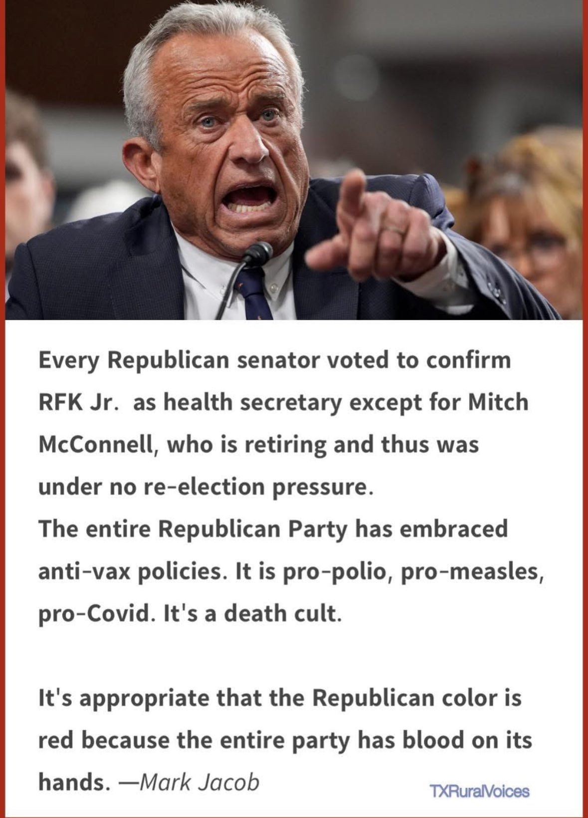 Every Republican senator voted to confirm RFK Jr. as health secretary except for Mitch McConnell, who is retiring and thus was under no re-election pressure.

The entire Republican Party has embraced anti-vax policies. It is pro-polio, pro-measles, pro-Covid. It's a death cult.

It's appropriate that the Republican color is red because the entire party has blood on its hands. - @markjacob.bsky.social 