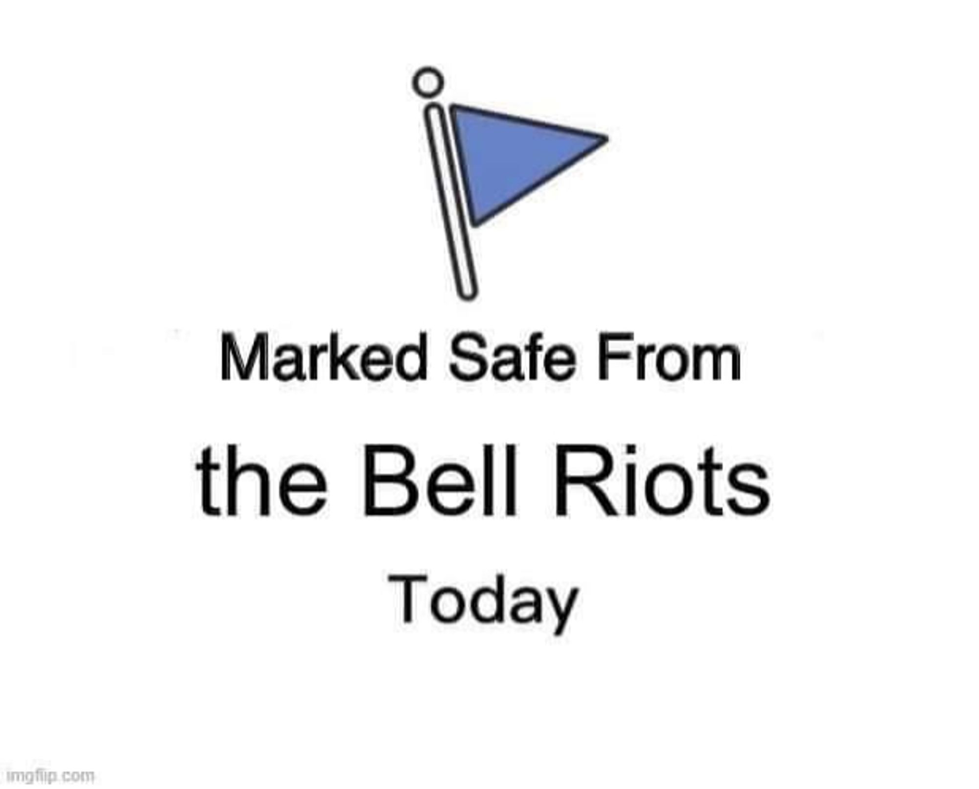 Meme saying marked safe from the Bell Riots Today