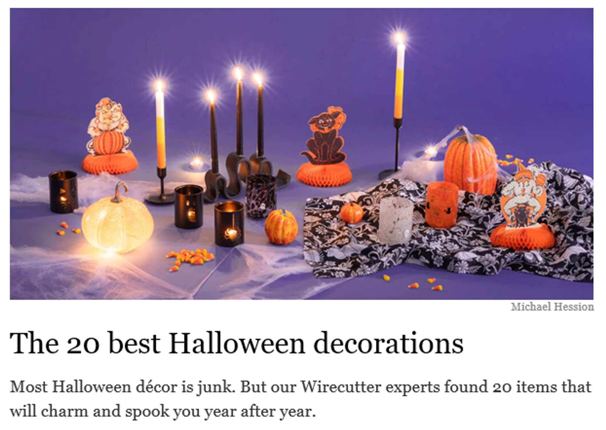 Picture of Halloween candles and decorations.
NYT headline: The 20 best Halloween decorations
Subhed: Most Halloween décor is junk. But our Wirecutter experts found 20 items that will charm and spook you year after year.