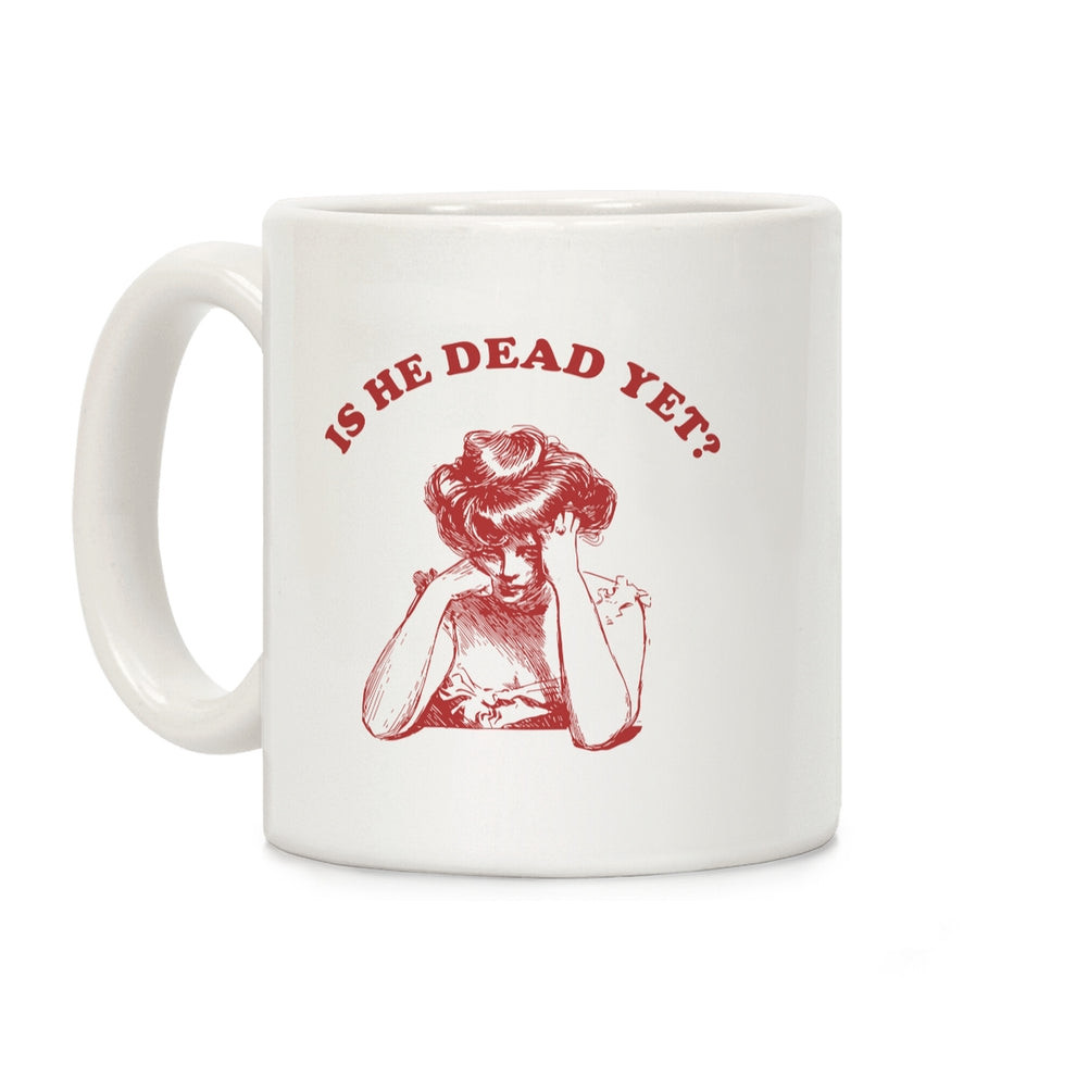 A white mug with a picture of a woman that says "Is he dead yet?"