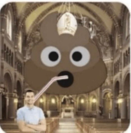Giant poo emoji in church with a pope hat, straw from mouth,and a human man standing foreground at the end of the straw. 

I'm supposed to make you think of it, but I'm feeling good tonight. 

"Holy shit,man! That sucks!"

Have a good night. I gotta go to bed. 