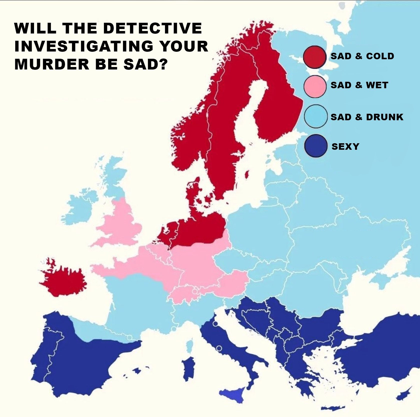 A spoof of an infographic showing a map of Europe, colour-coded by which countries will offer food to visitors. The caption is "Will the detective investigating your murder be sad?" The Nordic territories are labelled "sad", Northern Europe is labelled "sad & wet", Eastern Europe, Southern France and Northern Italy are labelled "sad and drunk" and the Mediterranean nations are labelled "sexy". It's less funny when you explain it, to be honest.