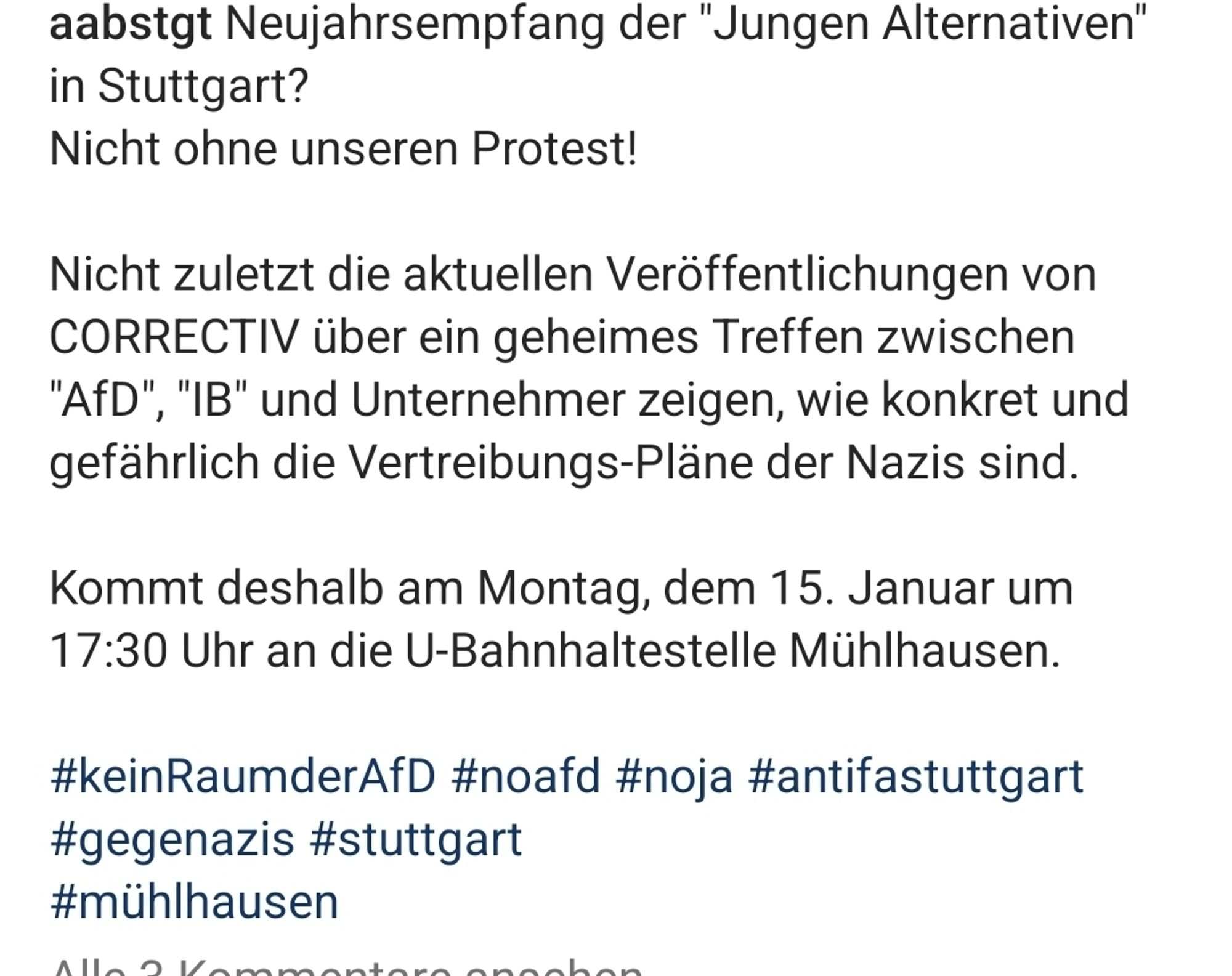 aabstgt: Neujahrsempfang der "Jungen Alternativen" in Stuttgart?
Nicht ohne unseren Protest!
Nicht zuletzt die aktuellen Veröffentlichungen von CORRECTIV über ein geheimes Treffen zwischen "AfD","IB" und Unternehmer zeigen, wie konkret und gefährlich die Vertreibungs-Pläne der Nazis sind.
Kommt deshalb am Montag, dem 15. Januar um 17:30 Uhr an die U-Bahnhaltestelle Mühlhausen.
#keinRaumderAfD #noafd #noja #antifastuttgart #gegenazis #stuttgart #mühlhausen