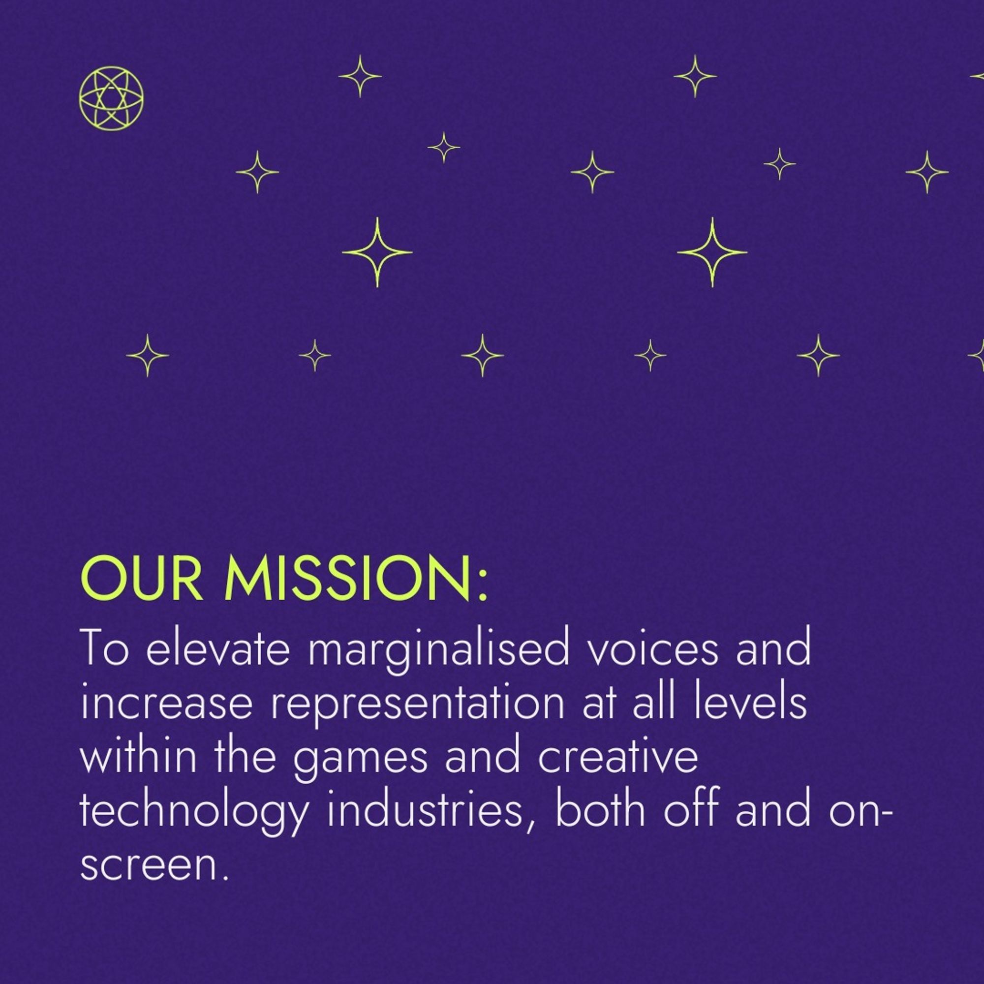 Our Mission: To elevate marginalized voices and increase representation at all levels within the games and creative technology industries, both off and on-screen.