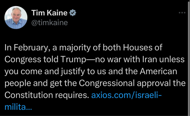 Tim Kaine
@timkaine
In February, a majority of both Houses of Congress told Trump—no war with Iran unless you come and justify to us and the American people and get the Congressional approval the Constitution requires. axios.com/israeli-milita...