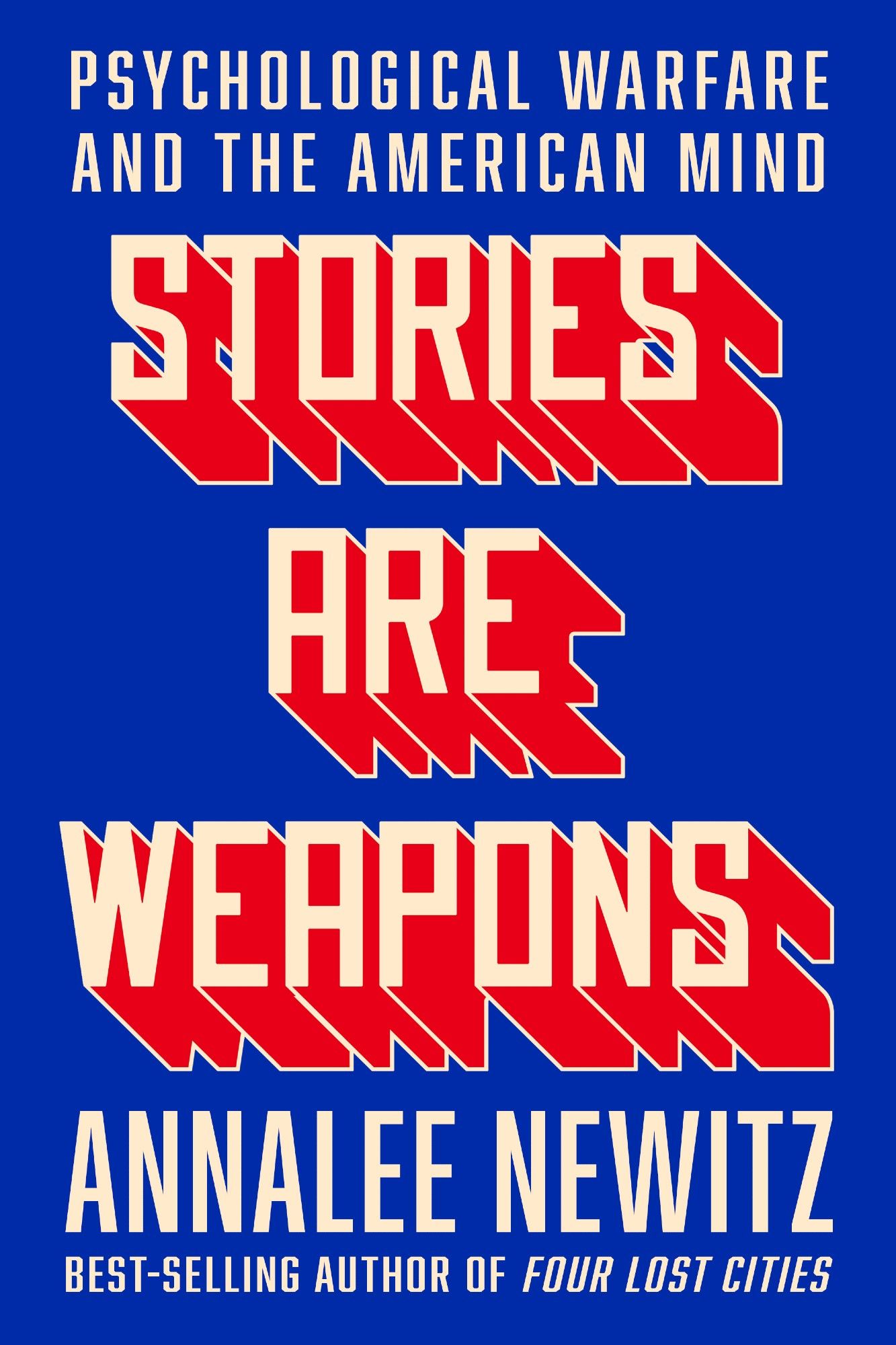 A blue cover, featuring the title of my book in bold red and cream. STORIES ARE WEAPONS: Psychological Warfare and the American Mind.