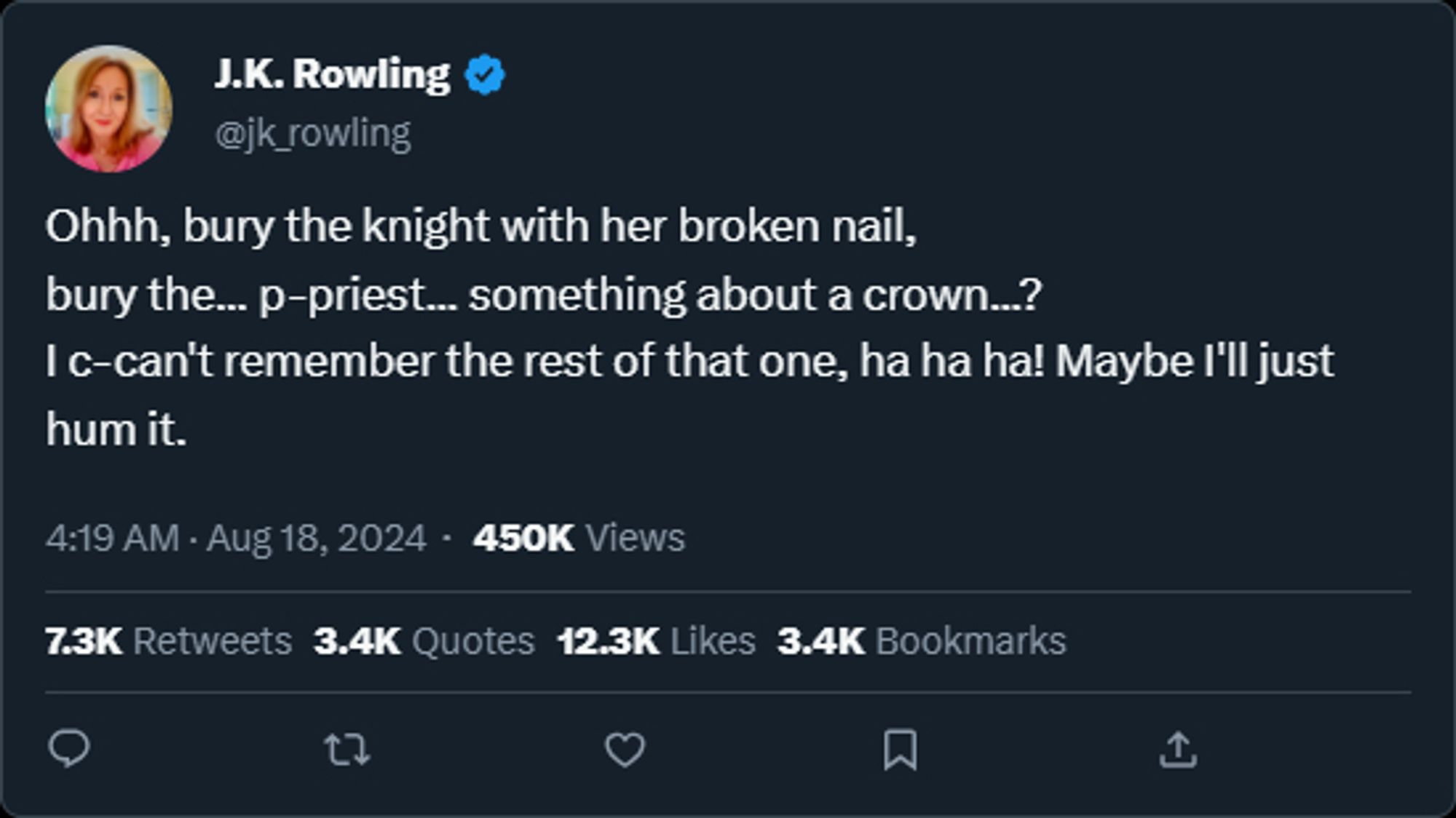 mocked up tweet from JK Rowling reading "Ohhh, bury the knight with her broken nail,
bury the... p-priest... something about a crown...?
I c-can't remember the rest of that one, ha ha ha! Maybe I'll just hum it."