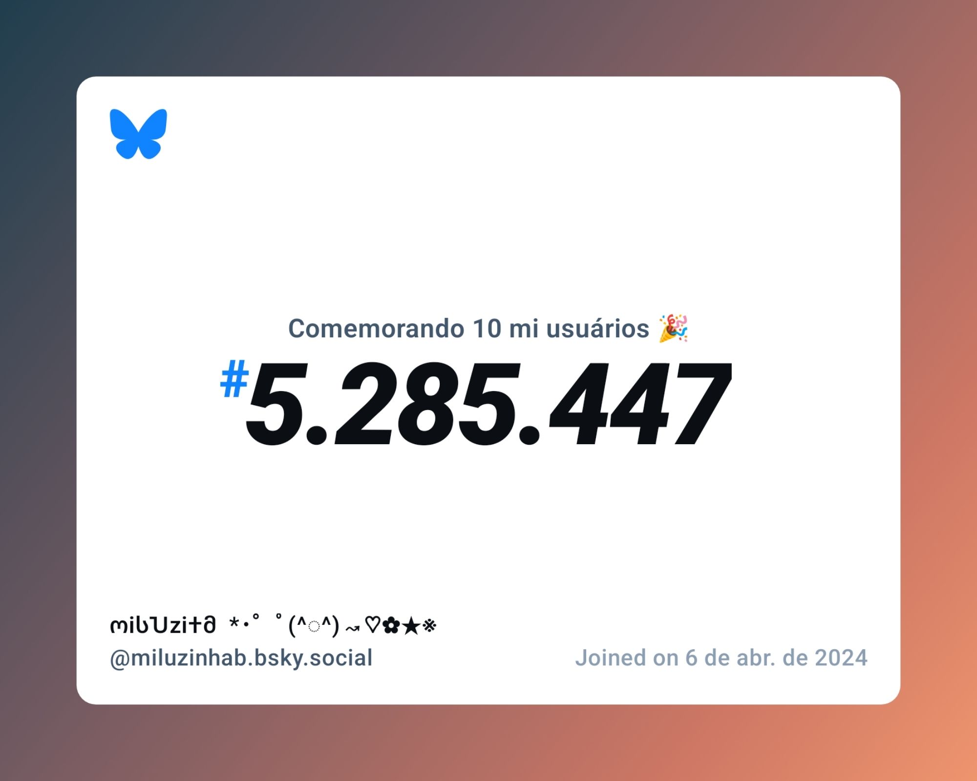 Um certificado virtual com o texto "Comemorando 10 milhões de usuários no Bluesky, #5.285.447, ოiსႮziႵმ  *⁠･⁠゜ﾟ⁠(⁠^⁠◌^⁠)⁠↝♡✿★※ ‪@miluzinhab.bsky.social‬, ingressou em 6 de abr. de 2024"