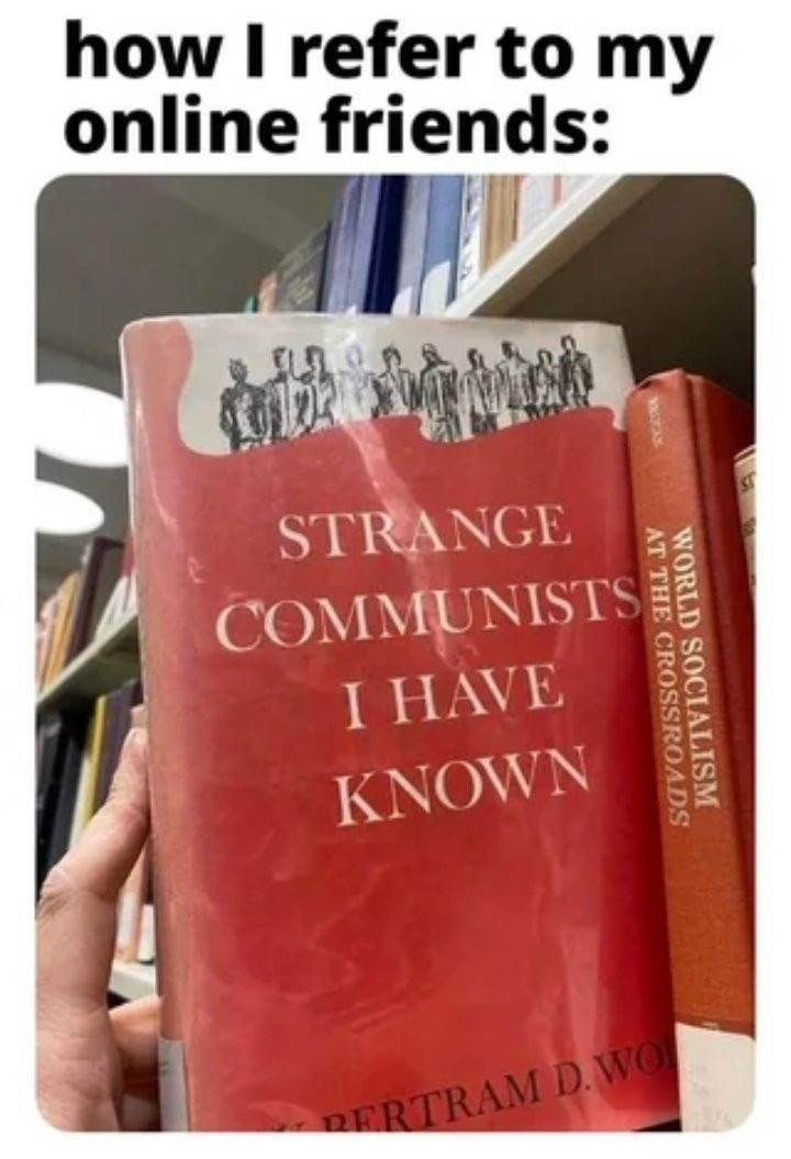 An image depicting a book being pulled off of what appears to be a library shelf. The book is titled "Strange Communists I Have Known." 

Above the image is a caption that reads "how I refer to my online friends:"