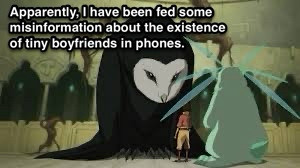 Still from Legend of Korra with Spirit Librarian Wan Shi Tong saying “Apparently, I have been fed some misinformation about the existence of tiny boyfriends in phones.”