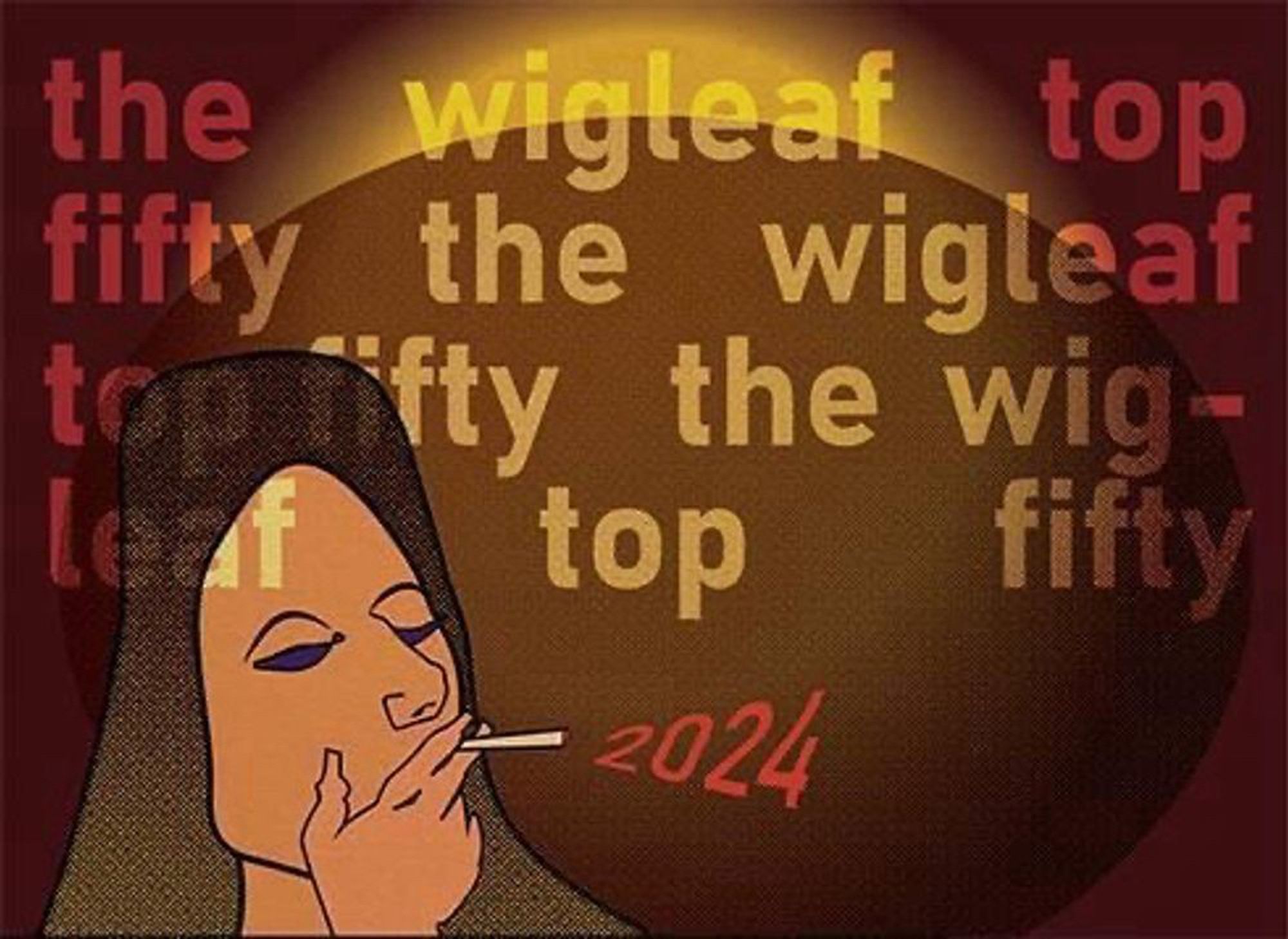 Drawing of a long-haired woman smoking with 2024 issuing from her cigarette instead of smoke. "the wigleaf top fifty" in four banner lines overlays the picture, colored in tan and yellow and brown and orange.