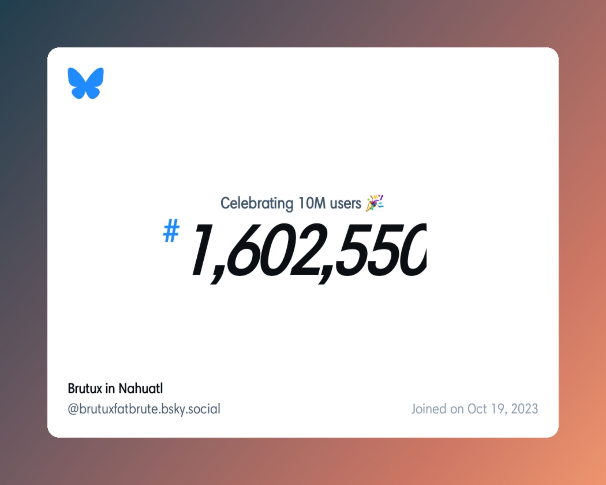 A virtual certificate with text "Celebrating 10M users on Bluesky, #1,602,550, Brutux in Nahuatl ‪@brutuxfatbrute.bsky.social‬, joined on Oct 19, 2023"