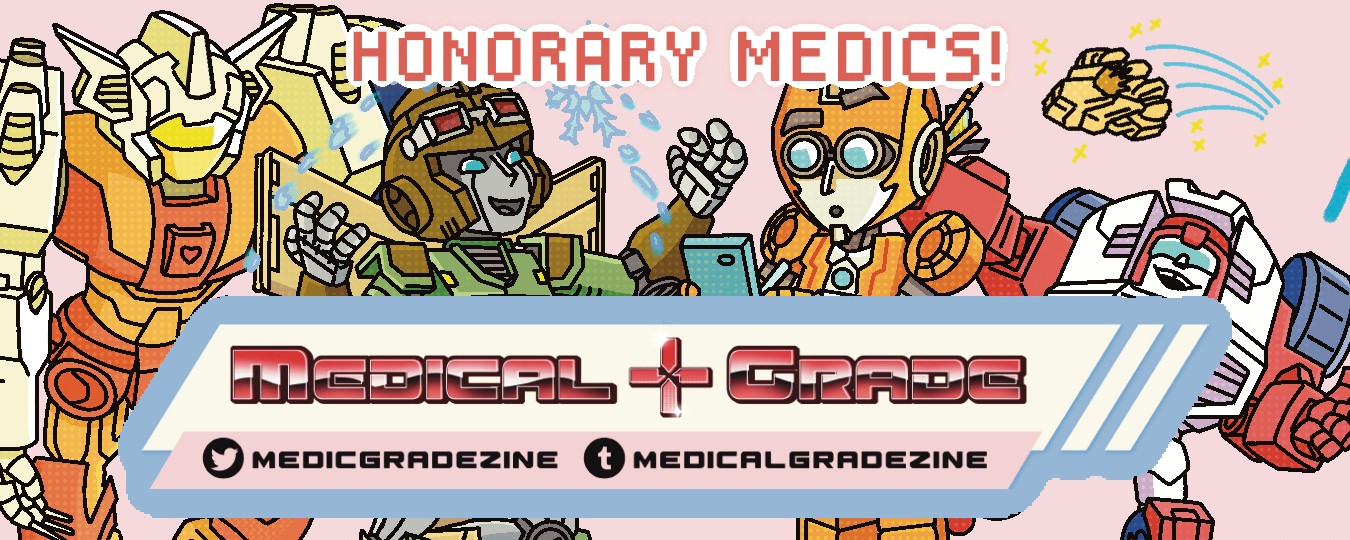 a rectangular image with Chromedome, Anode, Rung, and Swerve, the honorary medics of the lost light. 
Text at the top reads: Honorary Medics! 
the logo reads: medical grade
links to the twitter and tumblr for the zine are included as well
Twitter: medicgradezine
Tumblr: medicalgradezine