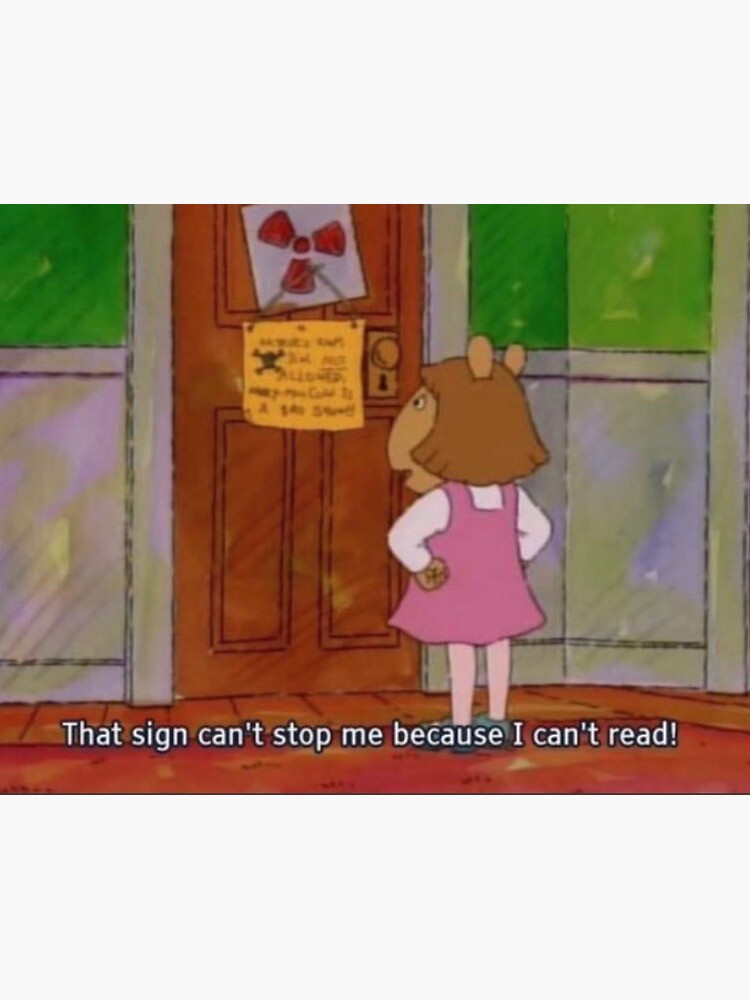 D.W. from the Arthur cartoon series stands in front of a sign on a door with her hands on her hips saying "That sign can't stop me because I can't read!"