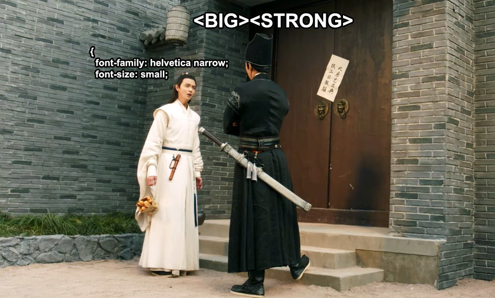 A screencap from The Sleuth of Ming Dynasty of Tang Fan and Sui Zhou standing outside Tang Fan's soon to be foreclosed lodgings. Over Tang Fan's head the css style script code for helvectica narrow size small has been edited in, whereas over Sui Zhou's is the html for BIG and STRONG. No I still cannot clarify further 