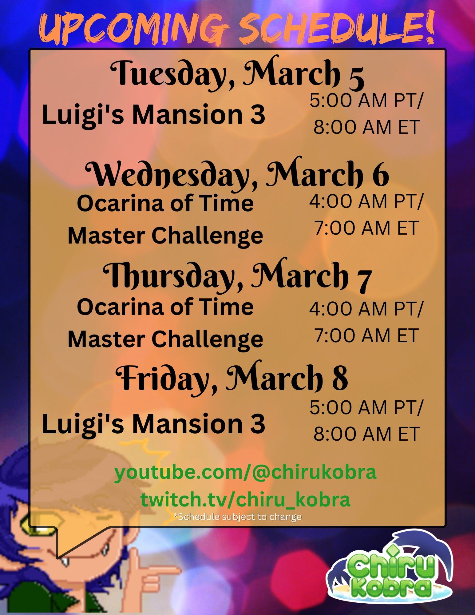 UPCOMING SCHEDULE:

Tuesday, March 5
Luigi's Mansion 3, 5 A.M. Pacific, 8 A.M. Eastern

Wednesday, March 6 and Thursday, March 7
Ocarina of Time Master Challenge, 4 A.M. Pacific, 7 A.M. Eastern

Friday, March 8
Luigi's Mansion 3, 5 A.M. Pacific, 8 A.M. Eastern