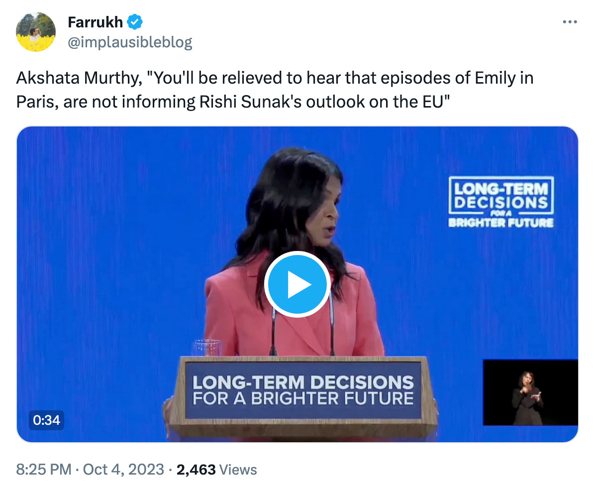 Farrukh @implausibleblog 

Akshata Murthy, "You'll be relieved to hear that episodes of Emily in Paris, are not informing Rishi Sunak's outlook on the EU"

0:34 video

8:25 PM • Oct 4, 2023 • 2,463 Views