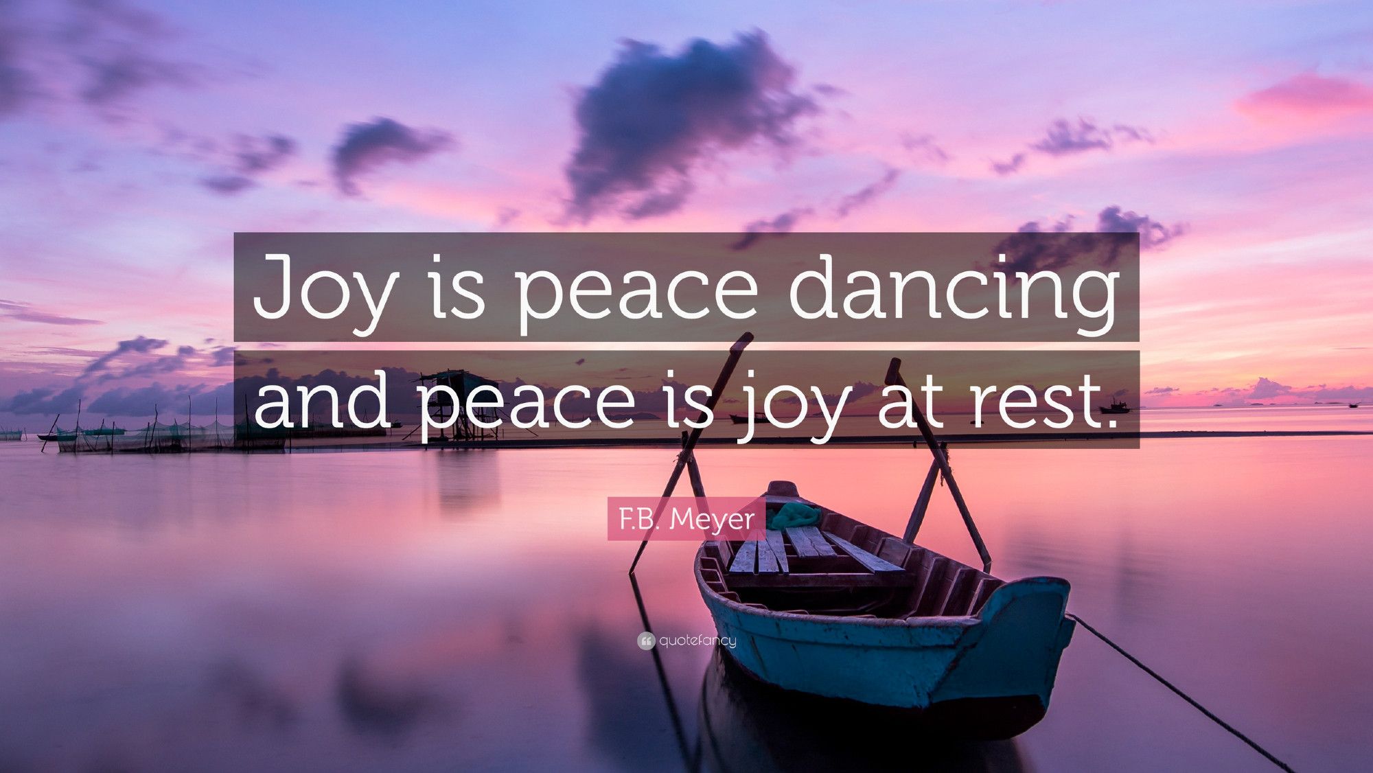 Joy is peace dancing and peace is joy at rest

F.B. Meyer