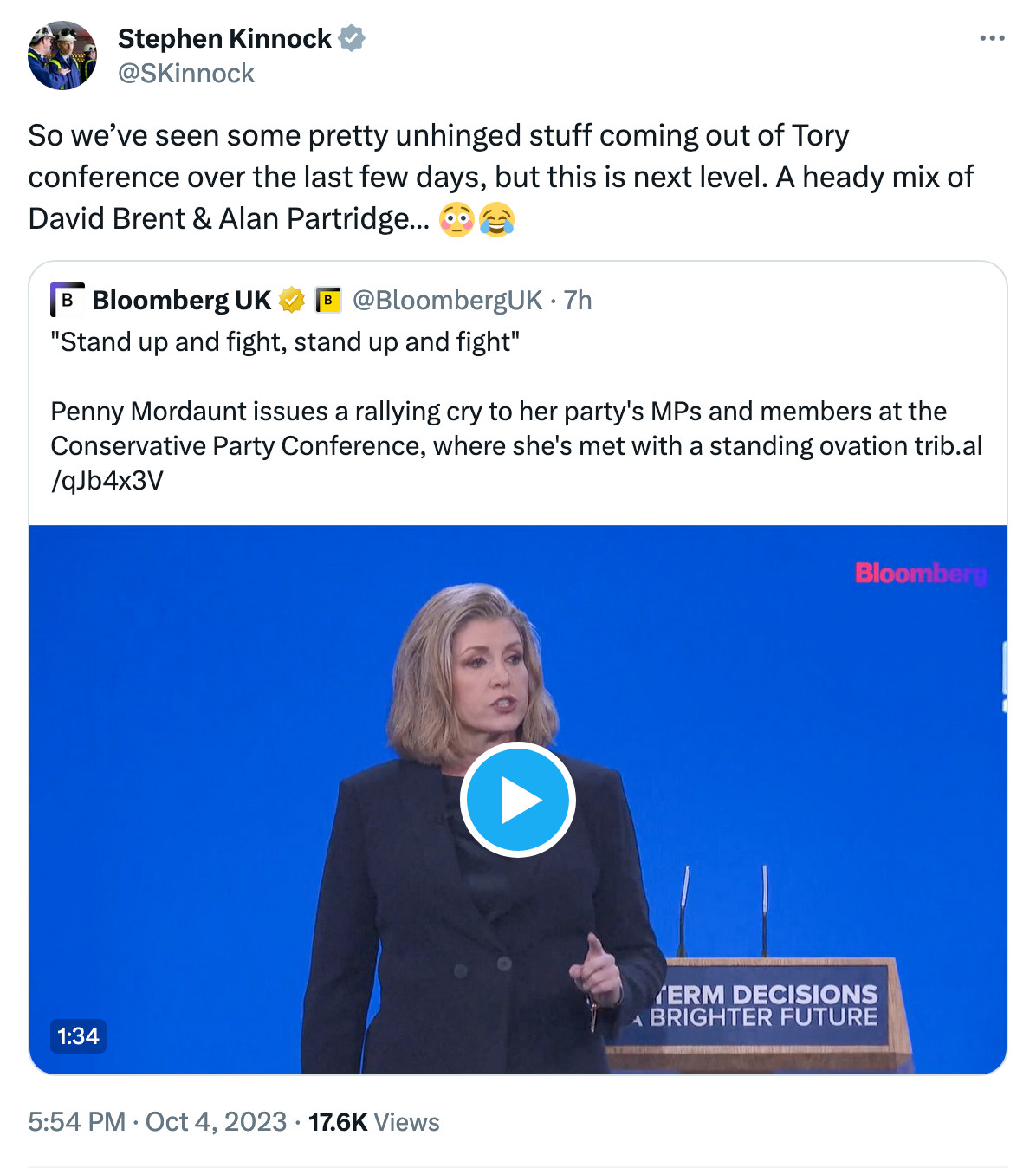 Stephen Kinnock  @SKinnock

So we've seen some pretty unhinged stuff coming out of Tory conference over the last few days, but this is next level. A heady mix of David Brent & Alan Partridge... 😳😂

Bloomberg UK & @BloombergUK. 7h 
"Stand up and fight, stand up and fight" 

Penny Mordaunt issues a rallying cry to her party's MPs and members at the Conservative Party Conference, where she's met with a standing ovation trib.al /qJb4x3V

1:34 5:54 PM • Oct 4, 2023 • 17.6K Views