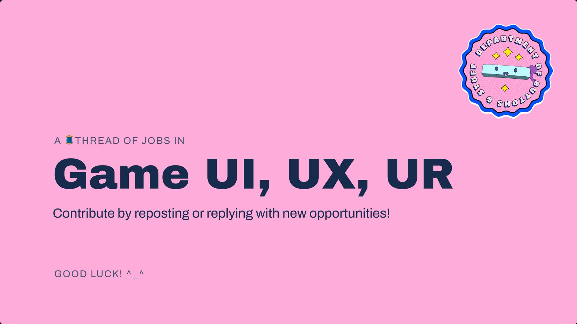 A pink cover image with the writing:
A thread of jobs in Game UI, UX, UR. Contribute. Contribute by reposting or replying with new opportunities! Good luck!

The image also features a sticker of the Departmen of Buttons & Stuff in the top right corner.