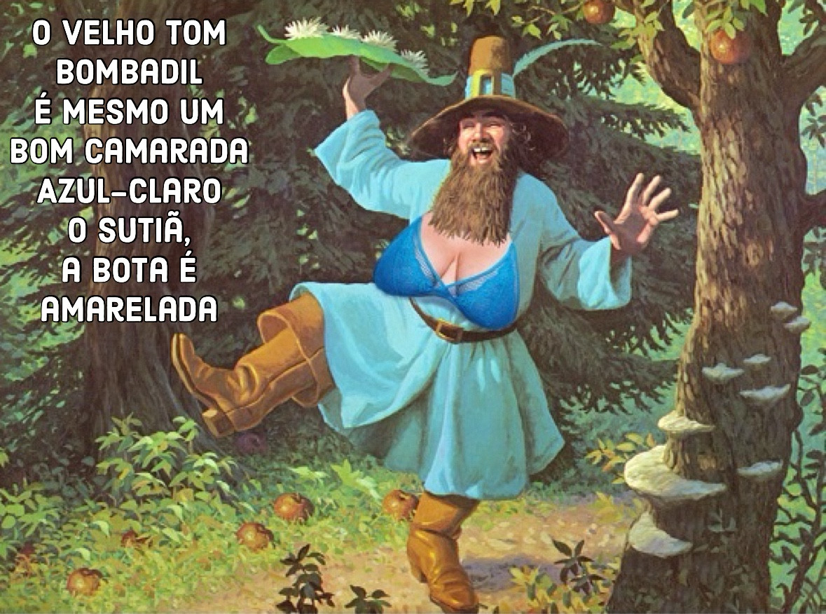 O VELHO TOM
BOMBADIL
É MESMO UM BOM CAMARADA
AZUL-CLARO
O SUTIA, A BOTA É
AMARELADA- Tom Bombadil with big naturals