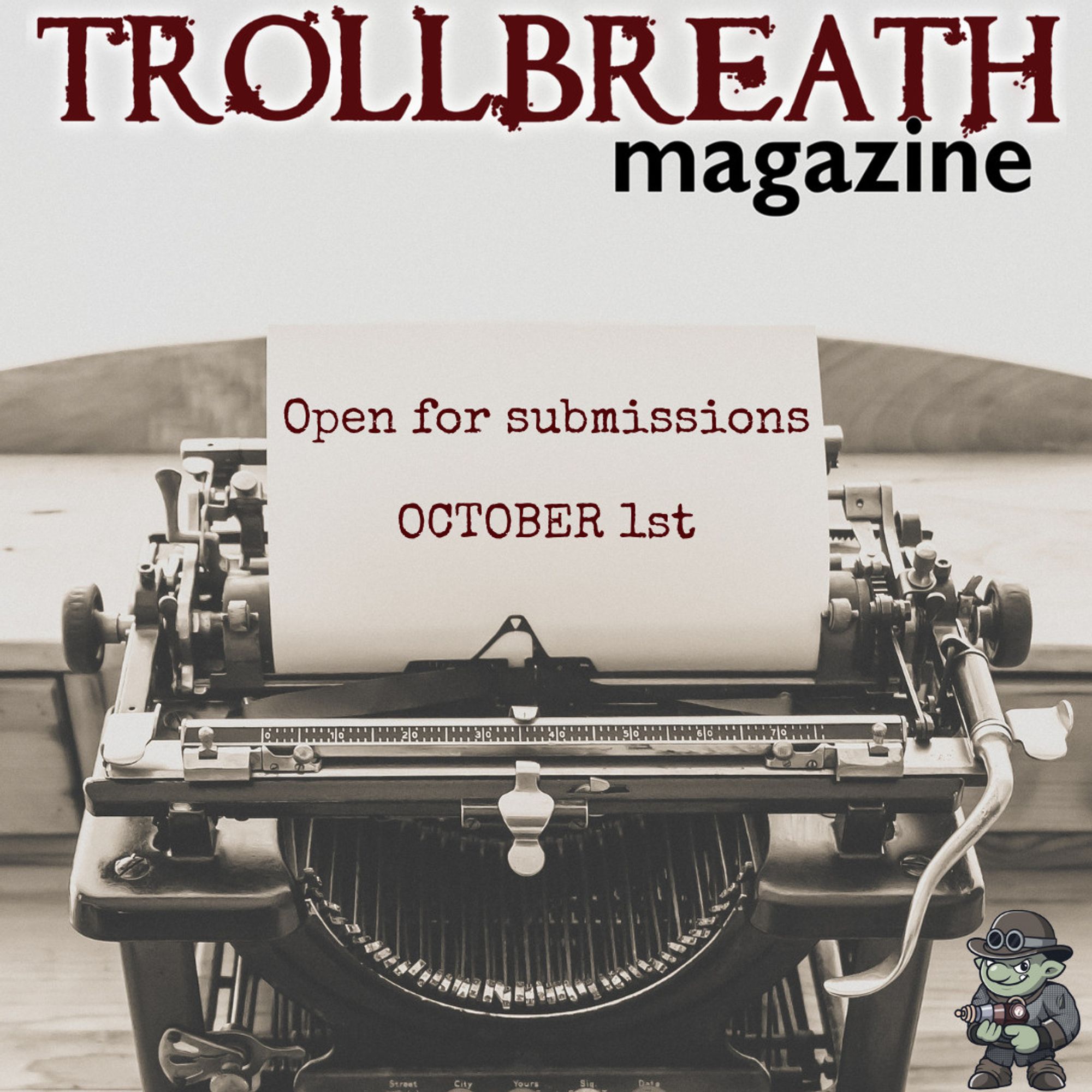 Low-color photo of typewriter. Paper reads: Open for submissions October 1st.
Trollbreath Magazine
Image of troll off to the side (Kazmo: troll with bowler hat, chain mail, and a ray gun)