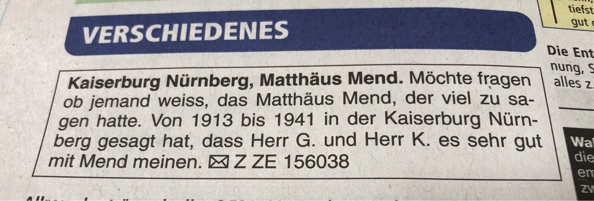 Anzeige in der Rubrik „Verschiedenes“: „Möchte fragen, ob jemand weiss, das Matthäus Mend, der viel zu sagen hatte. Von 1913 bis 1941 in der Kaiserburg Nürnberg gesagt hat, dass Herr G. und Herr K. es sehr gut mit Mend meinen“…. Chiffre