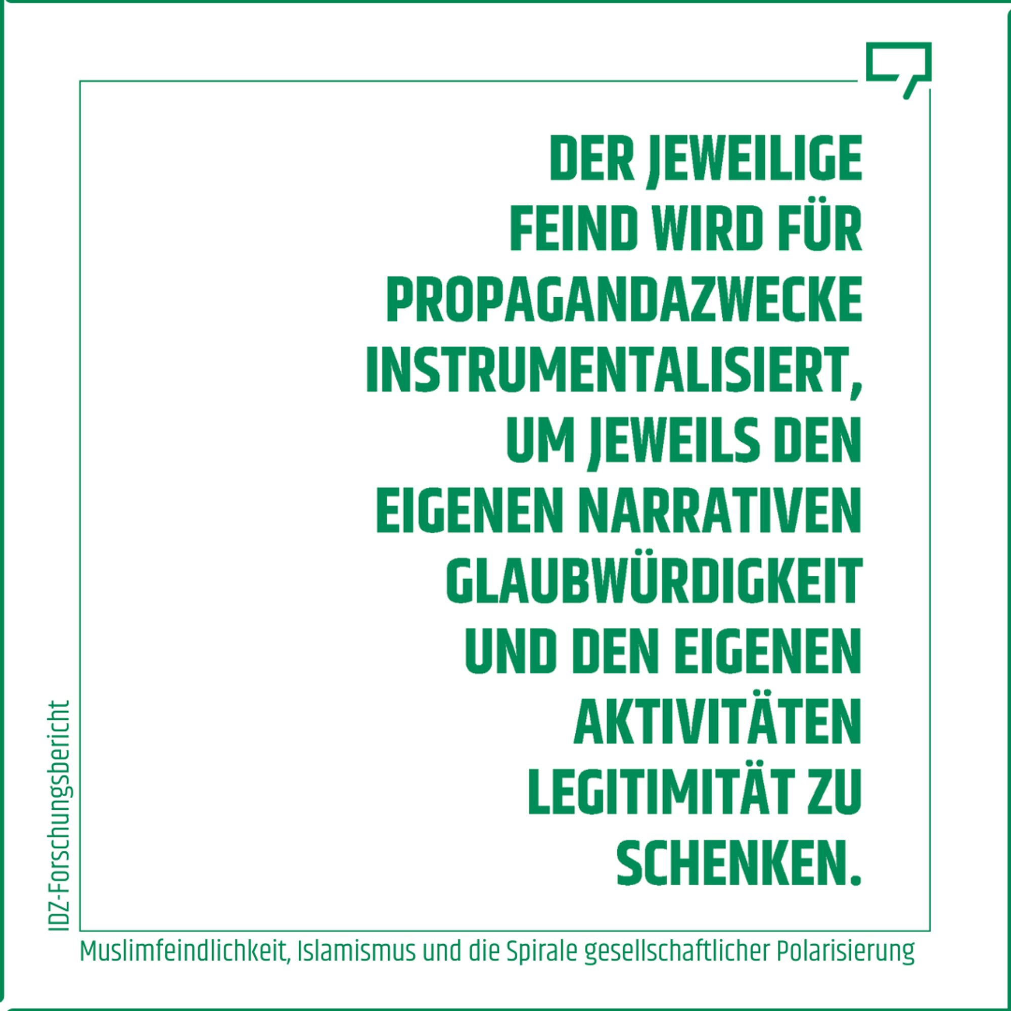 Zitat aus dem Forschungsbericht: Hassliebe
"Der jeweilige Feind wird für Propagandazwecke instrumentalisiert, um jeweils den eigenen Narrativen Glaubwürdigkeit und den eigenen Aktivitäten Legitimität zu schenken.