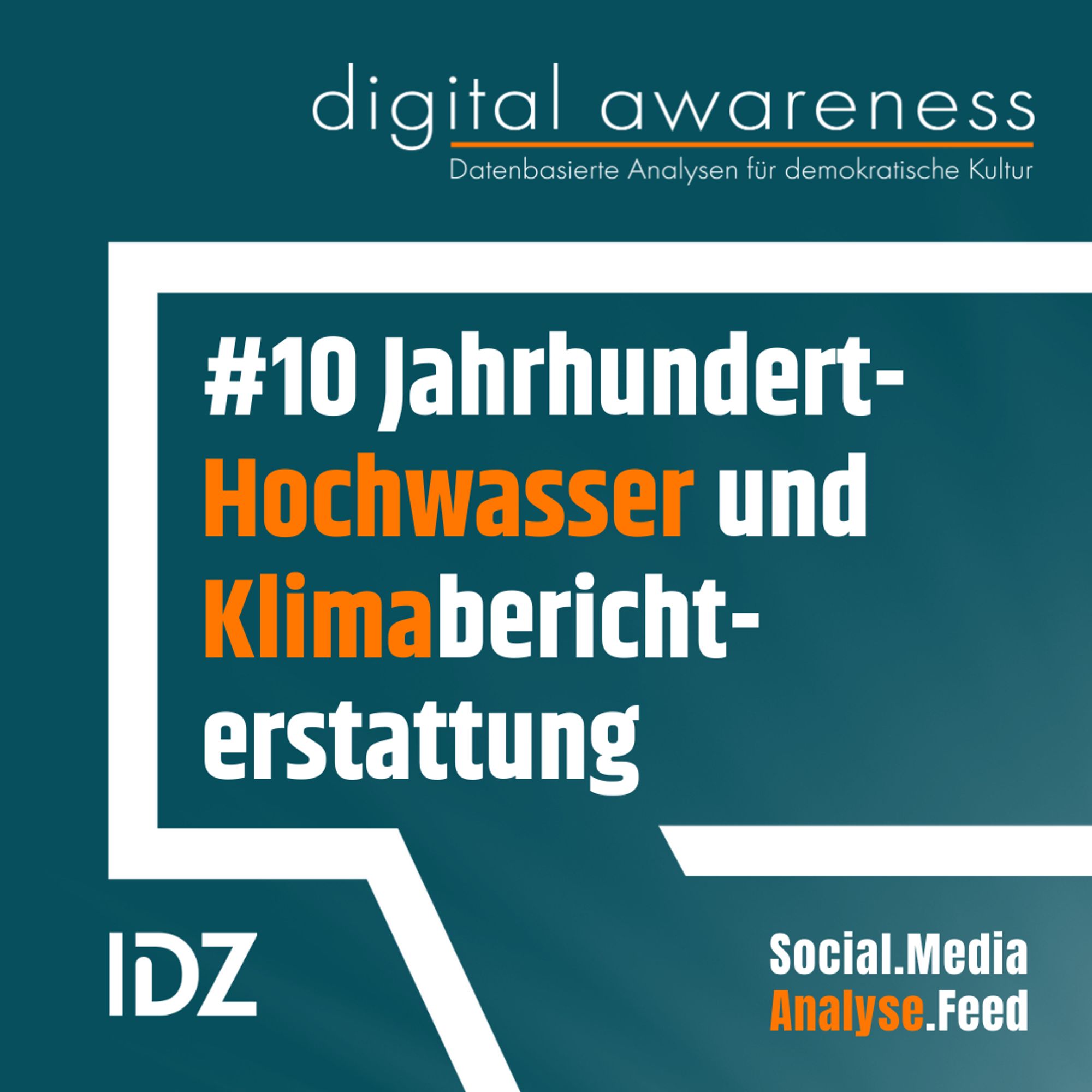 Das Sharepic ist vom Hintergrund in patrol. Oben rechts das Logo vom Projekt "Digital Awareness". Es gibt eine große eckige Sprechblase, darin steht der Titel des Beitrags in weiß: "#10 Jahrhunderthochwasser und Klimaberichterstattung", die Wörter Hochwasser und Klima sind orange hervorgehoben. Unter der Sprechblase links, das Logo vom IDZ und rechts der Verweis auf den "Social Media Analyse Feed.