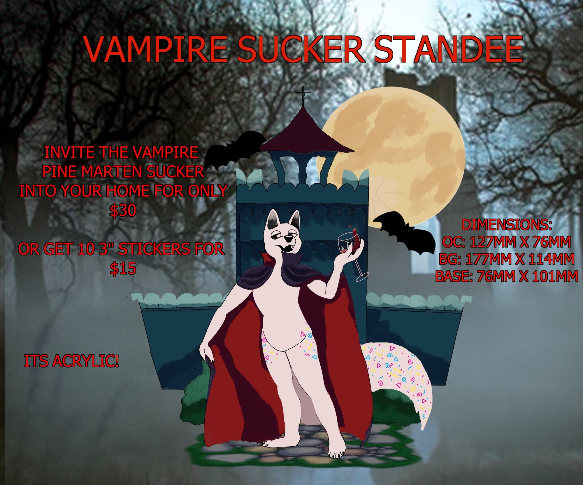 Sucker Vampire standee design
Sucker is a white pine marten monster that is cymk/90s themed. They are wearing a red and dark purple cloak and holding a glass of "wine". They are standing on a mossy stone base with a transylvanian castle behind them, along with two black bats and the moon.
The standee is $30 and has the dimensions 127mmx76mm for the character, 177mmx114mm for the background and 76mmx101mm for the base
You can also purchase a pack of 10 3 inch stickers with this design for $15