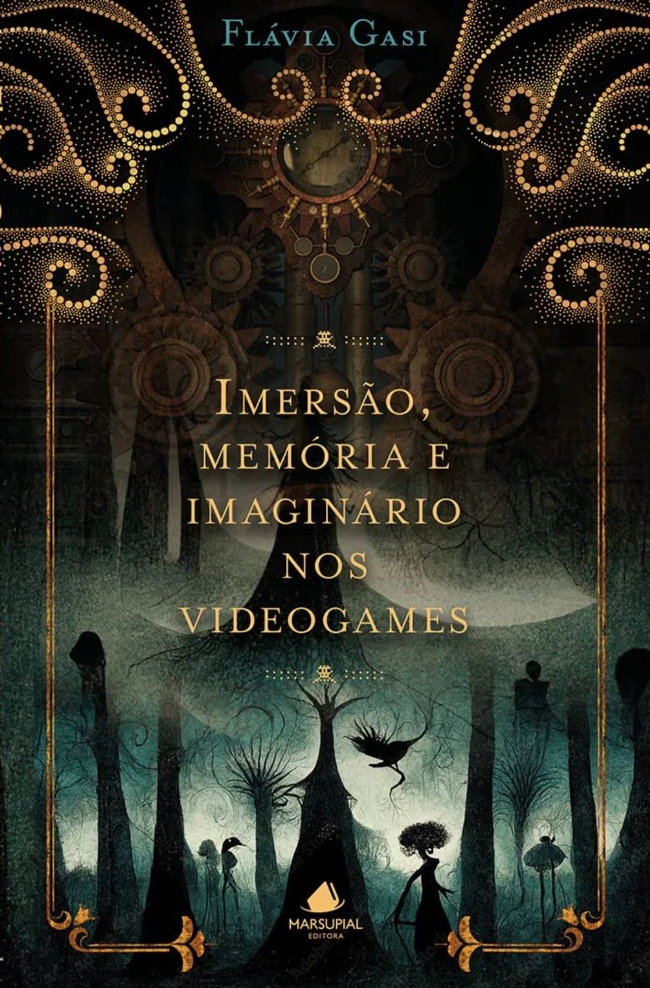 The image is the cover of a book titled "Imersão, memória e imaginário nos videogames" by Flávia Gasi. The title translates to "Immersion, Memory, and Imagination in Video Games," suggesting that the book explores the conceptual and experiential aspects of video games.

The cover features an intricate and mystical design, with silhouettes of trees and abstract figures set against a dark, ethereal background. This imagery evokes a sense of fantasy and otherworldliness, which aligns with the themes of imagination and immersion. The decorative elements, such as gears and swirling patterns, add a steampunk or fantastical touch.

The book is published by Marsupial Editora, as indicated by the logo at the bottom.