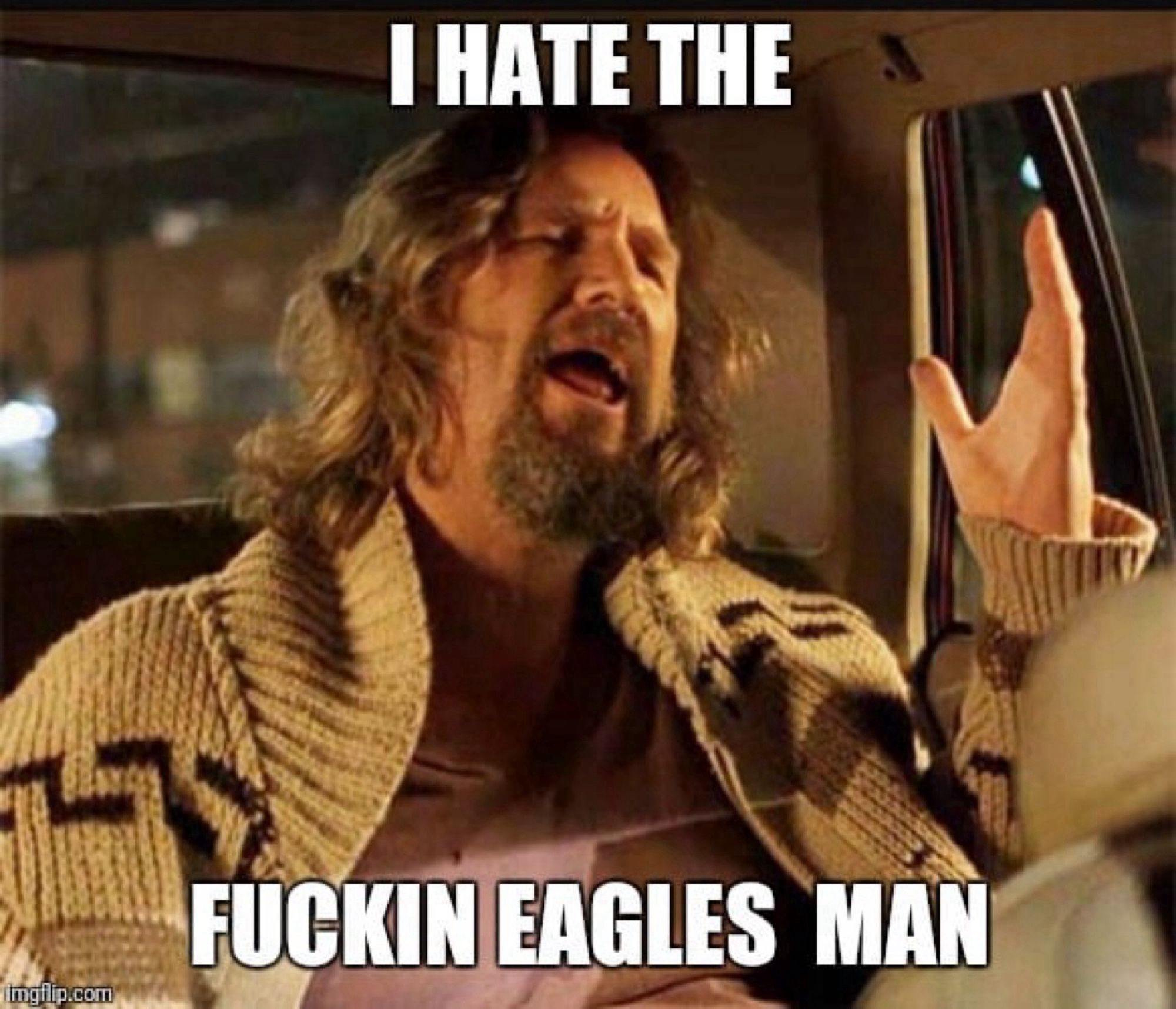 The Dude exclaiming “I hate the fuckin Eagles, man”