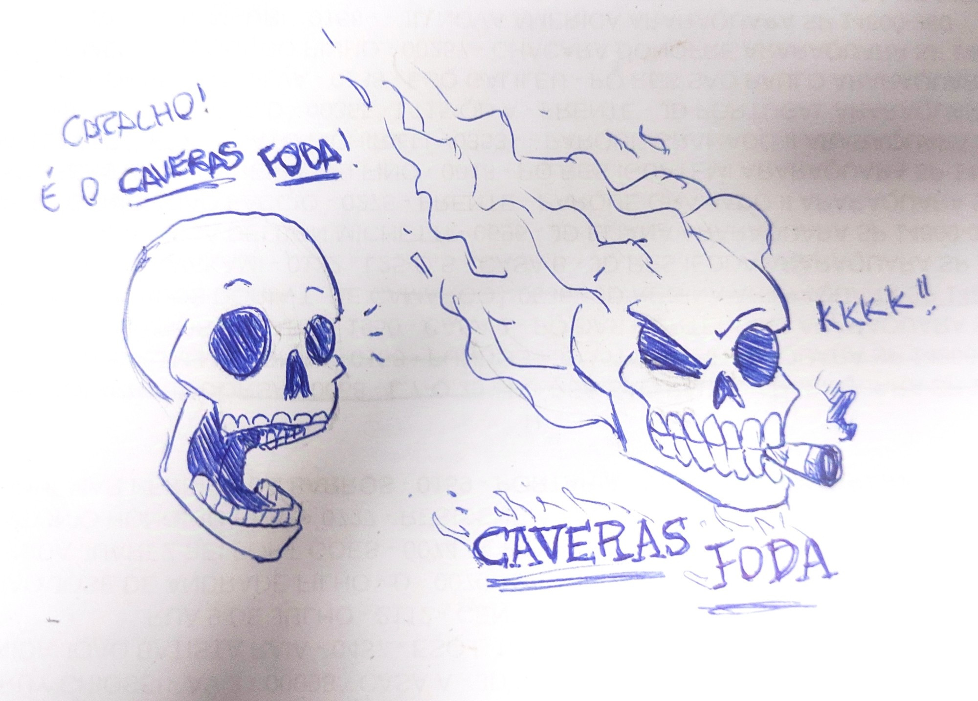 desenho besta de duas caveiras, uma impressionada olha pra outra dizendo "Caralho! é o Caveras Foda!" enquanto a outra está com um sorriso de fodão, fumando um charuto e rindo enquanto chamas saem do topo da sua cabeça. Embaixo dela lê-se CAVERAS FODA em letras garrafais, com chamas saindo delas também.