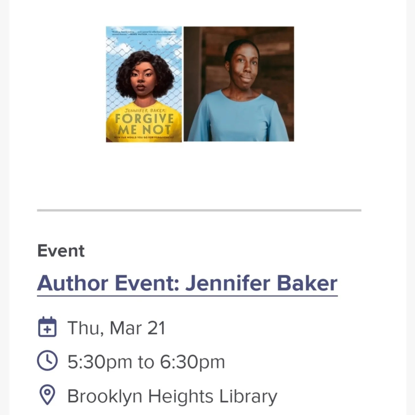 White background with photo of the cover of FORGIVE ME NOT beside a full-color photo of a Black woman with a blue top. Text reads: AUTHOR EVENT: Jennifer Baker, Thursday, March 21, 5:30-6:30pm, Brooklyn Heights Library.