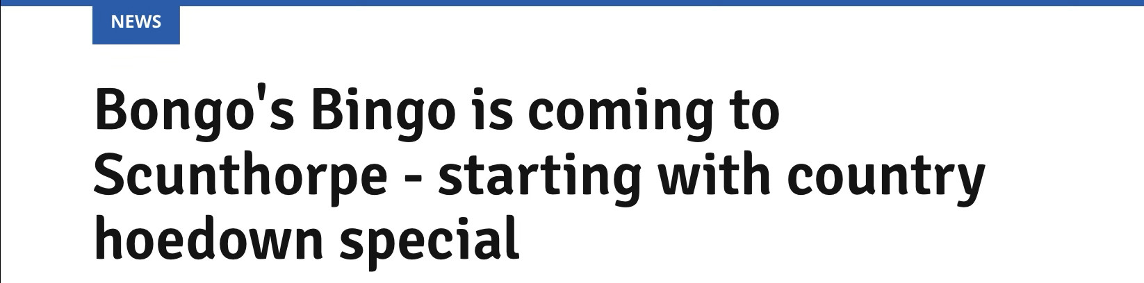 Headline: “Bongo’s Bingo is coming to Scunthorpe — starting with country hoedown special”