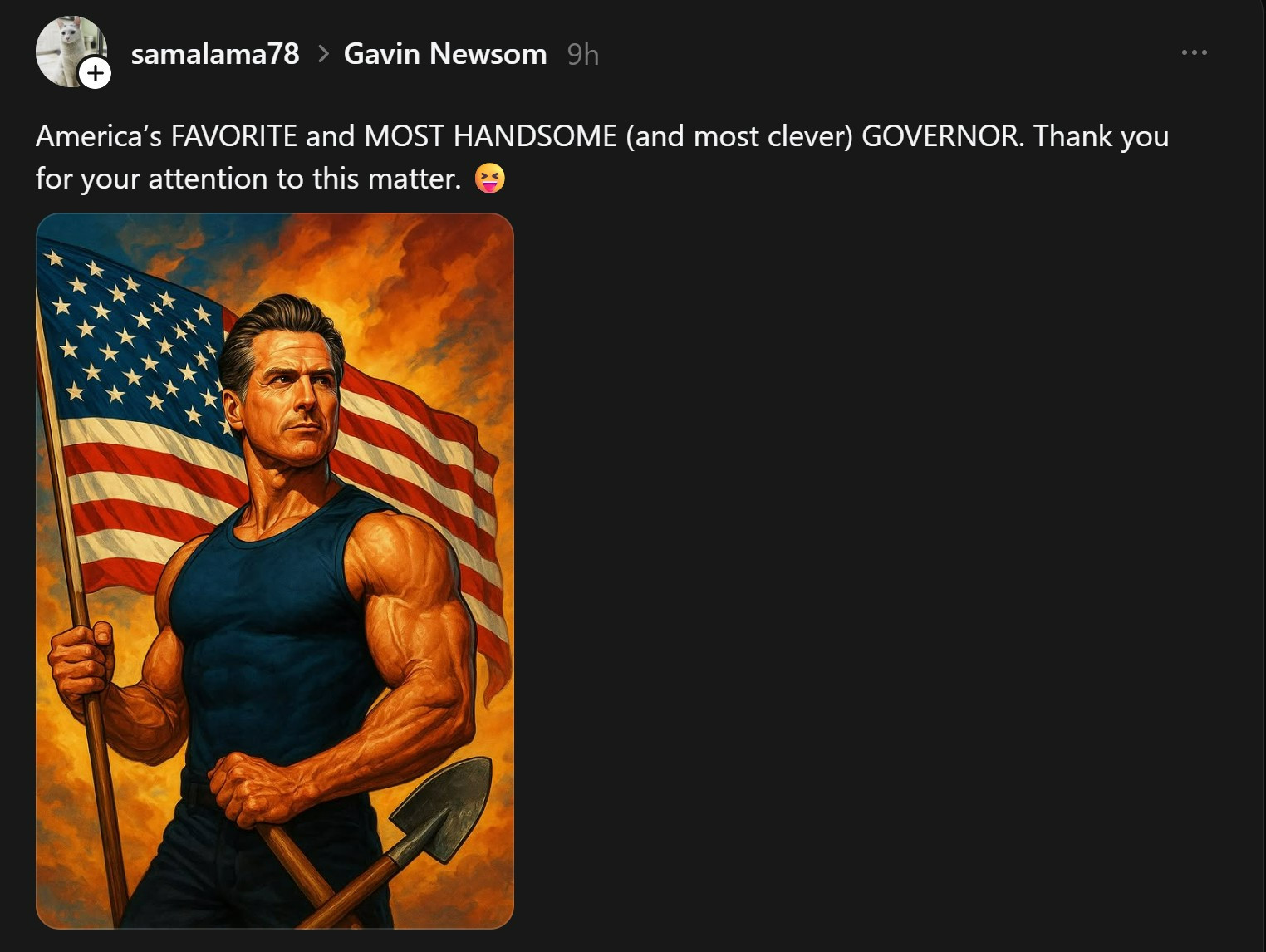 AI picture of Gavin Newsome carrying a flag looking very strong and handsome. Text: America's FAVORITE and MOST HANDSOME (and most clever) GOVERNOR. Thank you
for your attention to this matter.

