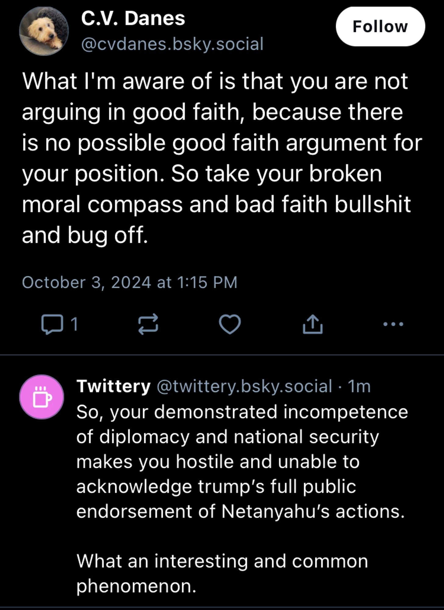 A screenshot of a reply when asked to acknowledge trump’s endorsement of  Netanyahu’s aggression. “What I'm aware of is that you are not arguing in good faith, because there is no possible good faith argument for your position. So take your broken moral compass and bad faith bullshit and bug off.”