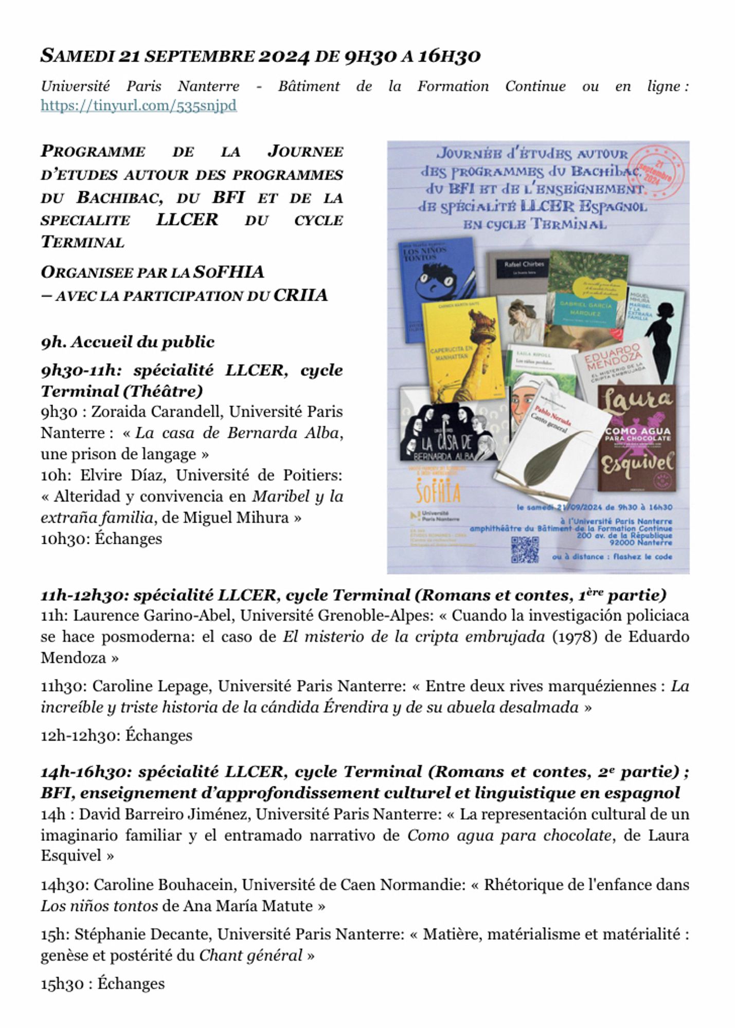 Programme de la JE
9h30-11h: spécialité LLCER, cycle Terminal, théâtre
Z. Carandell, “La Casa de Bernarda Alba, une prison de langage”
E. Díaz: “Alteridad y convivencia en ‘Maribel y la extraña familia’ de Miguel Mihura”
11h-12h30: Spécialité LLCER, cycle Terminal (Romans et contes, 1ère partie)
C. Lepage: “Entre deux rives marqueziennes: ‘La increíble y triste historia de la cándida Eréndira y de su abuela desalmada’”
D. Barreiro Jiménez: “La representación cultural de un imaginario familiar y el entramado narrativo de ‘Como agua para chocolate’, de Laura Esquivel”
14h-16h30: Spécialité LLCER, cycle Terminal (Romans et contes, 1ère partie); enseignement d’approfondissement culturel et linguistique, BFI
L. Garino-Abel: “Cuando la investigación policíaca se hace posmoderna: el caso de ‘El misterio de la cripta embrujada’, de Eduardo Mendoza”
C. Bouhacein: “Rhétorique de l’enfance dans ‘Los niños tontos’, d’Ana María Matute
S. Decante: “Matière, matérialisme et matérialité: genèse et pos