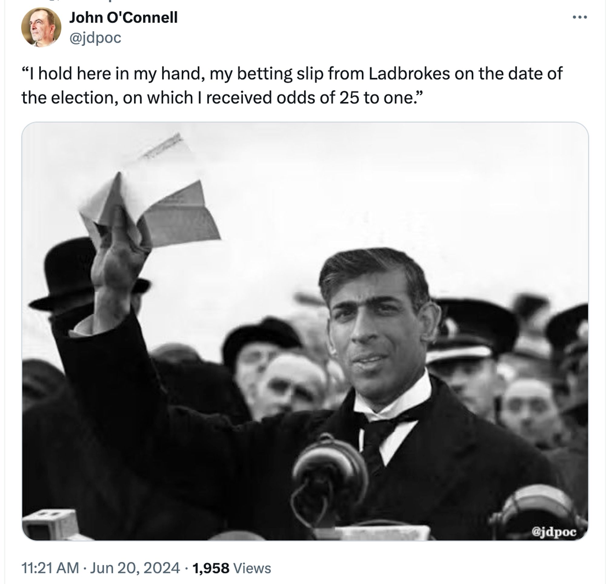 Rishi Sunak as NevilleChamberlain holding a piece of paper

"I hold here in my hand, my betting slip from Ladbrokes on the date of the election, on which I received odds of 25 to 1."