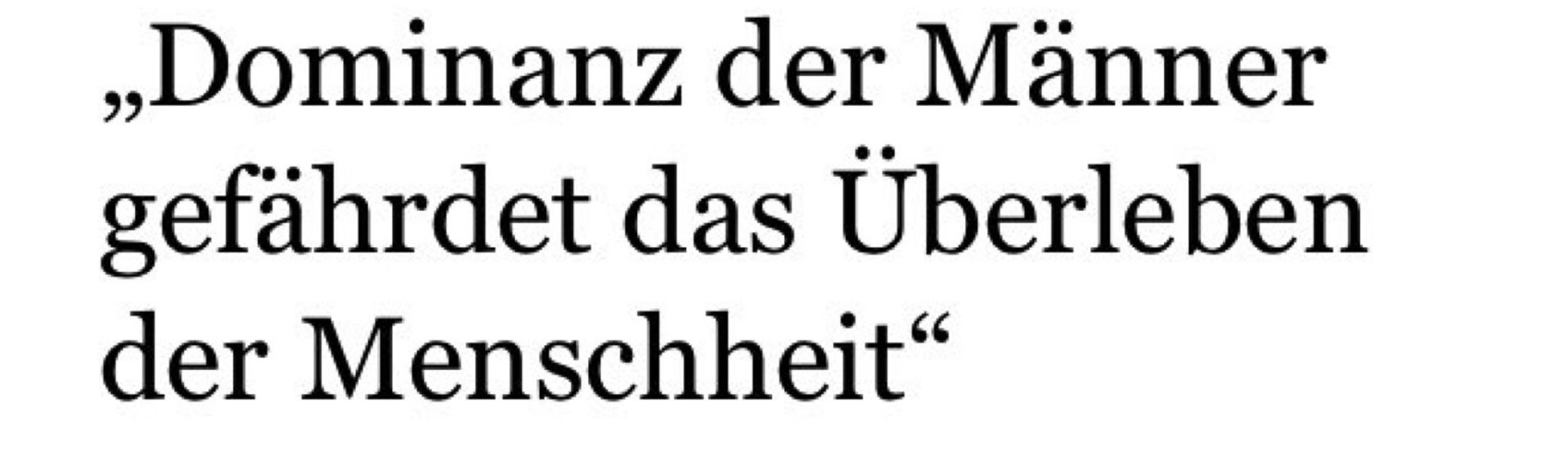 Die Dominanz der Männer gefährdet das Überleben der Menschheit