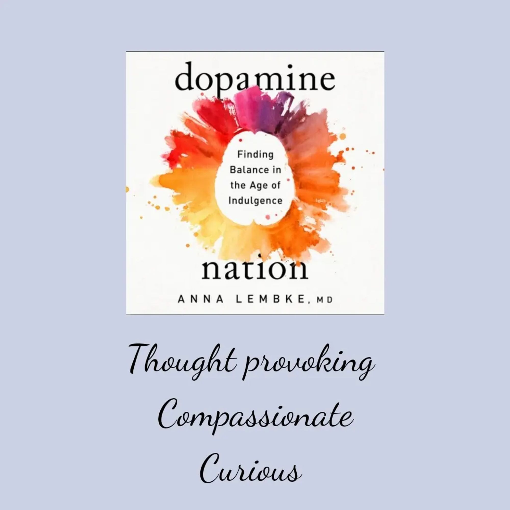 An audiobook cover for Dopamine Nation by Anna Lembke. The multicolored spot in the middle is supposed to be a brain. The words below read "thought provoking, compassionate, curious."