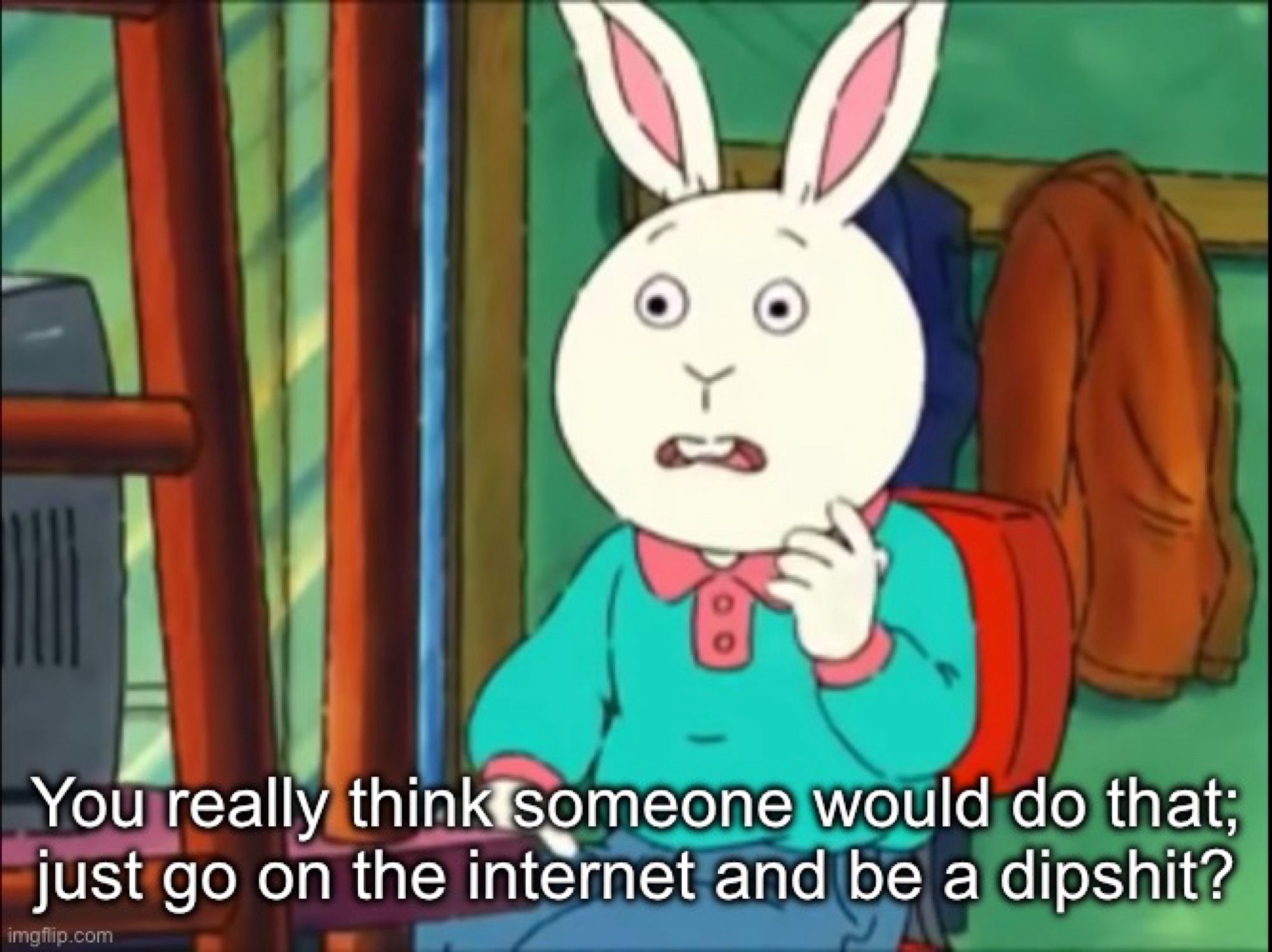 Buster from the PBS Kids show “Arthur” staring, horrified, at his CRT computer monitor. The caption reads: “You really think someone would do that; just go on the internet and be a dipshit?”