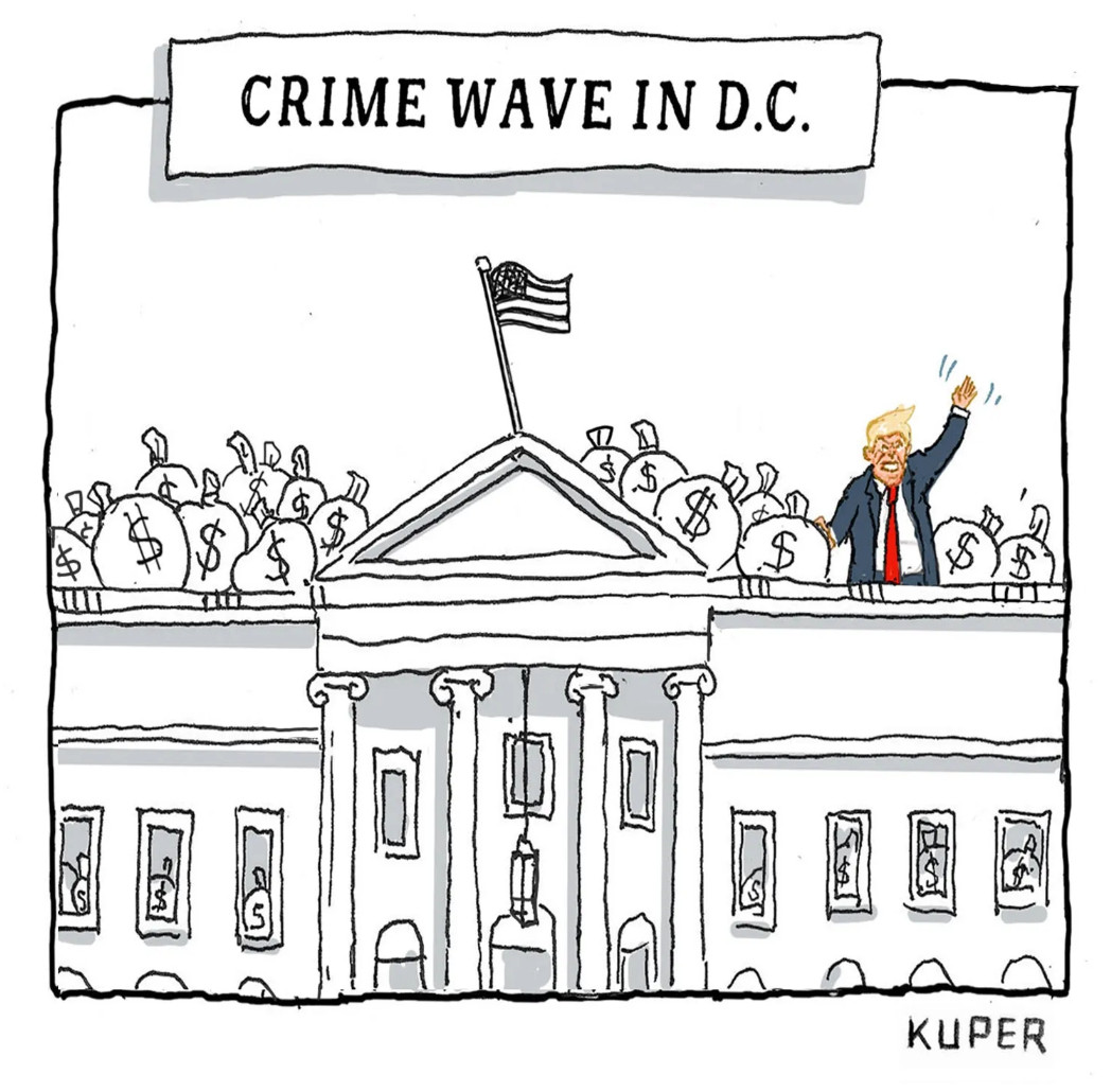 Political cartoon entitled, “Crime Wave in DC.” Trump is pictured waving from the roof of the White House surrounded by bags of money.