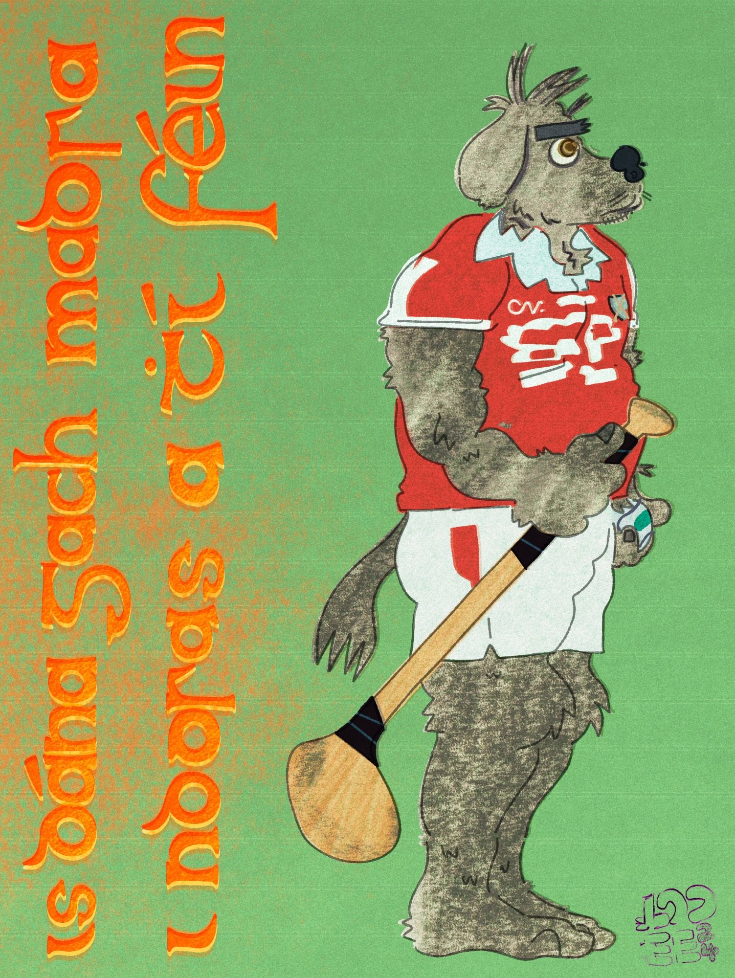 A print with an anthropomorphic grey Irish wolfhound wearing a red and white GAA jersey and shorts, holding a hurley stick (camán) in one paw and ball (sliothar) in another. They look sideways to the onlooker. Text in Irish sideways in Gaelic script reads: “is dána gach madra i ndoras a thí féin" which translates as “every dog is bold in his own doorway”. Art looks like it has gone through a copier machine.