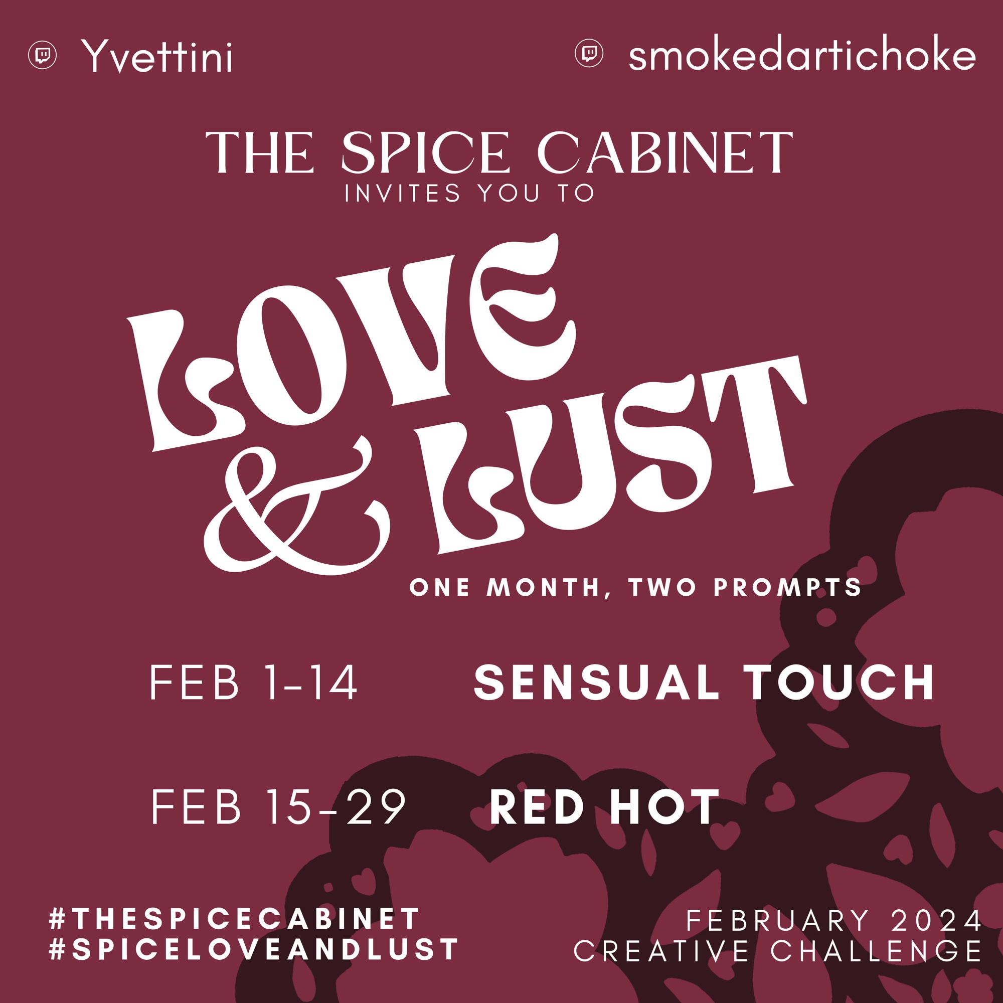 The Spice Cabinet invites you to: Love & Lust 2024, a one month creative challenge with only two prompts. Run by @yvettini and @smokedartichoke (same names on bluesky and twitch). 

Feb 1-14, the prompt is “sensual touch”
Feb 15-29, the prompt is “red hot”

#thespicecabinet
#spiceloveandlust