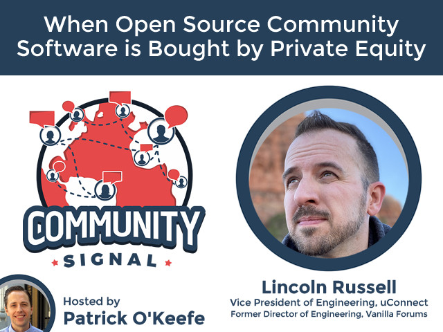 Community Signal: When Open Source Community Software is Bought by Private Equity, with Lincoln Russell, Vice President of Engineering, uConnect; Former Director of Engineering, Vanilla Forums; Hosted by Patrick O'Keefe