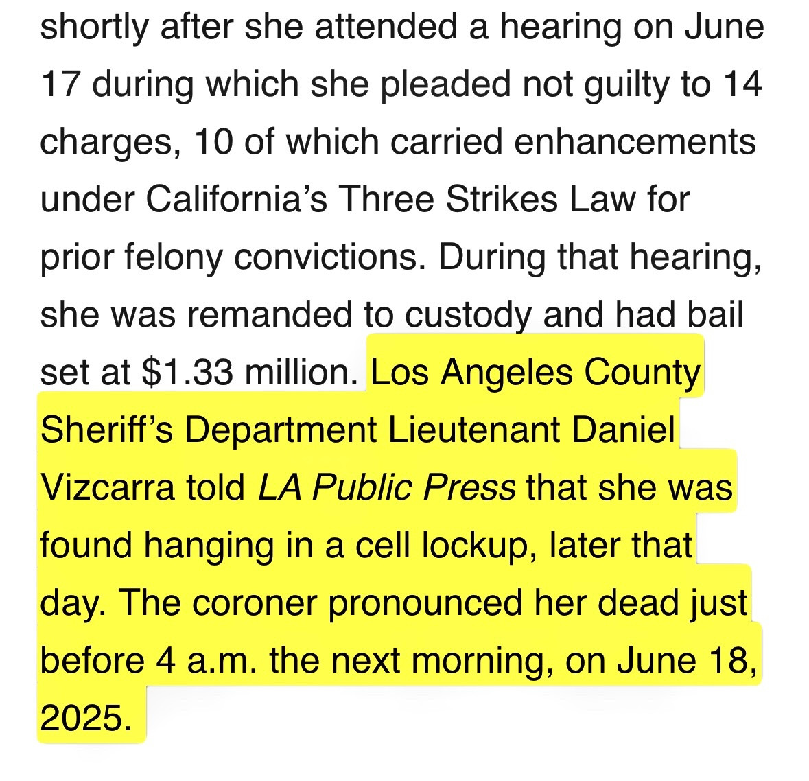 One woman among those charged died in custody while detained at the Clara Shortridge Foltz Criminal Justice Center, shortly after she attended a hearing on June 17 during which she pleaded not guilty to 14 charges, 10 of which carried enhancements under California’s Three Strikes Law for prior felony convictions. During that hearing, she was remanded to custody and had bail set at $1.33 million. Los Angeles County Sheriff’s Department Lieutenant Daniel Vizcarra told LA Public Press that she was found hanging in a cell lockup, later that day. The coroner pronounced her dead just before 4 a.m. the next morning, on June 18, 2025. 

