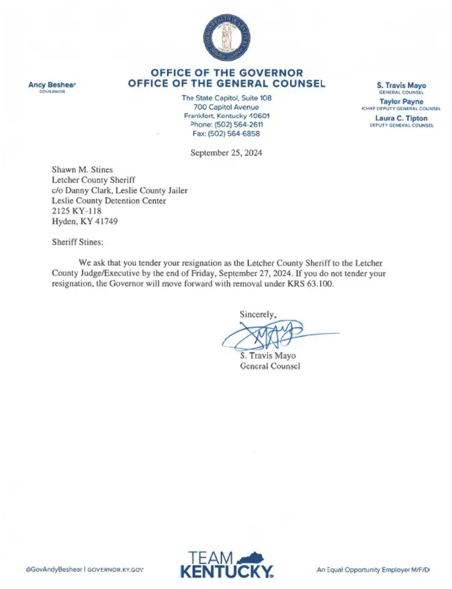 Office of the Governor
Office of the General Counsel

Sheriff Stines:
We ask that you tender your resignation as the Letcher County Sheriff to the Letcher County Judge/Executive by the end of Friday, September 27, 2024. If you do not tender your resignation, the Governor will move forward with removal under KRS 63.100.
Sincerely,
S. Travis Mayo
General Counsel